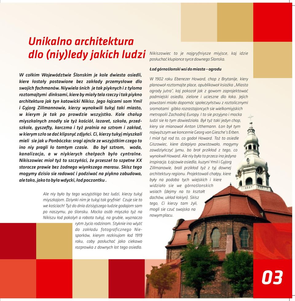 Jego łojcami som Ymil i Gyjorg Zillmannowie, kierzy wynokwili tukyj taki miasto, w kierym je tak po prowdzie wszyjstko.