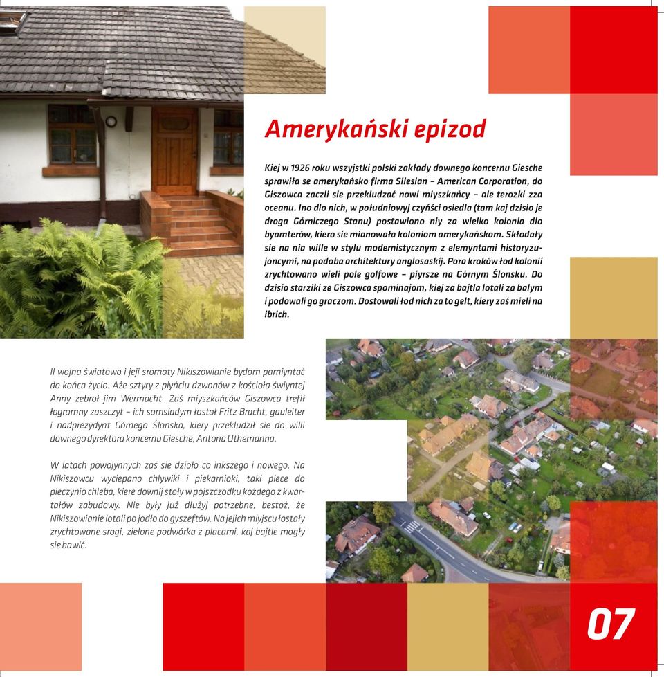 Ino dlo nich, w południowyj czyńści osiedla (tam kaj dzisio je droga Górniczego Stanu) postawiono niy za wielko kolonia dlo byamterów, kiero sie mianowała koloniom amerykańskom.