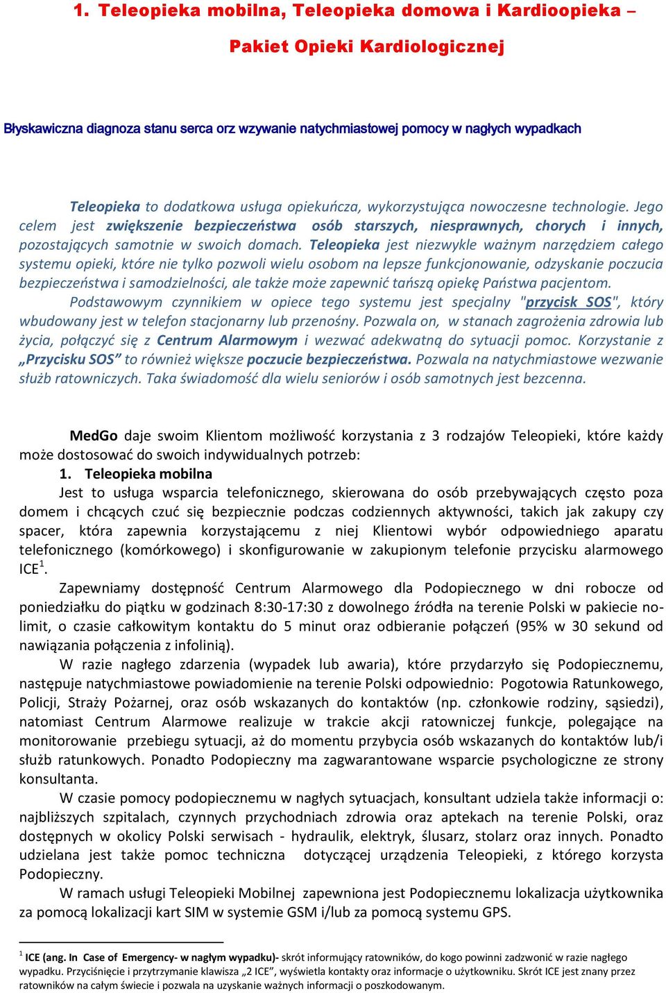 Jego celem jest zwiększenie bezpieczeństwa osób starszych, niesprawnych, chorych i innych, pozostających samotnie w swoich domach.