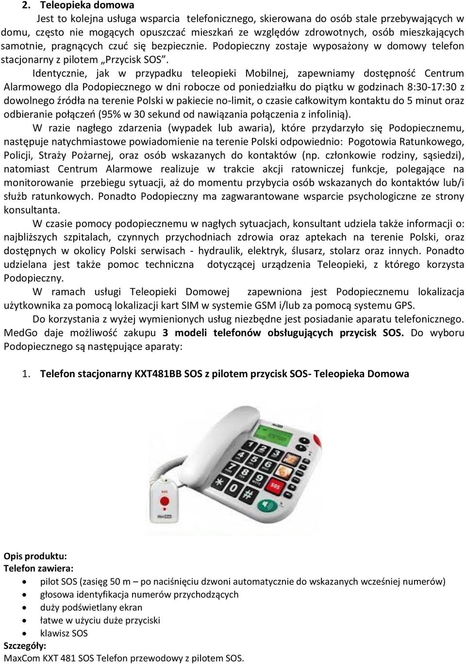 Identycznie, jak w przypadku teleopieki Mobilnej, zapewniamy dostępność Centrum Alarmowego dla Podopiecznego w dni robocze od poniedziałku do piątku w godzinach 8:30-17:30 z dowolnego źródła na