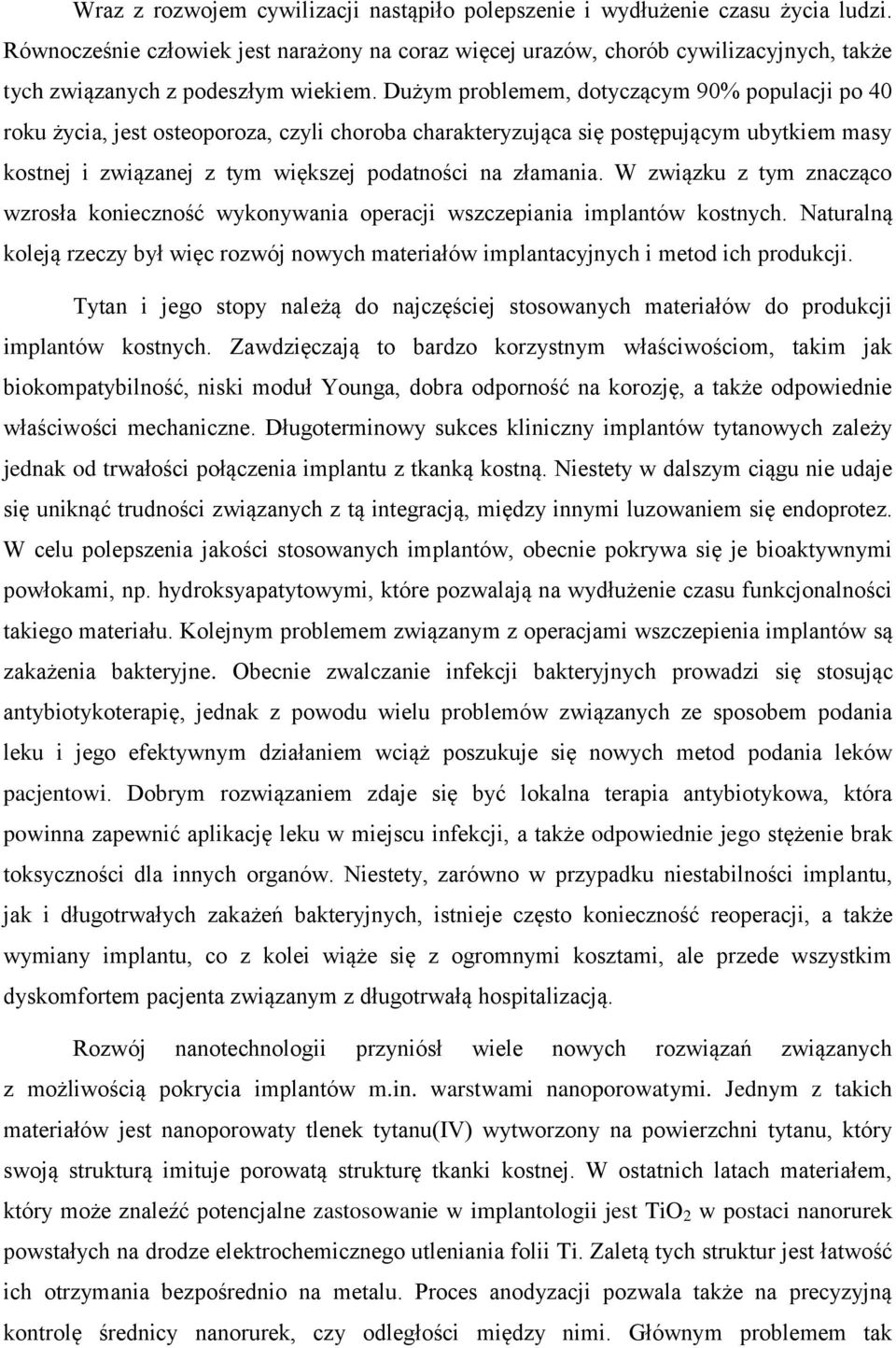 Dużym problemem, dotyczącym 90% populacji po 40 roku życia, jest osteoporoza, czyli choroba charakteryzująca się postępującym ubytkiem masy kostnej i związanej z tym większej podatności na złamania.
