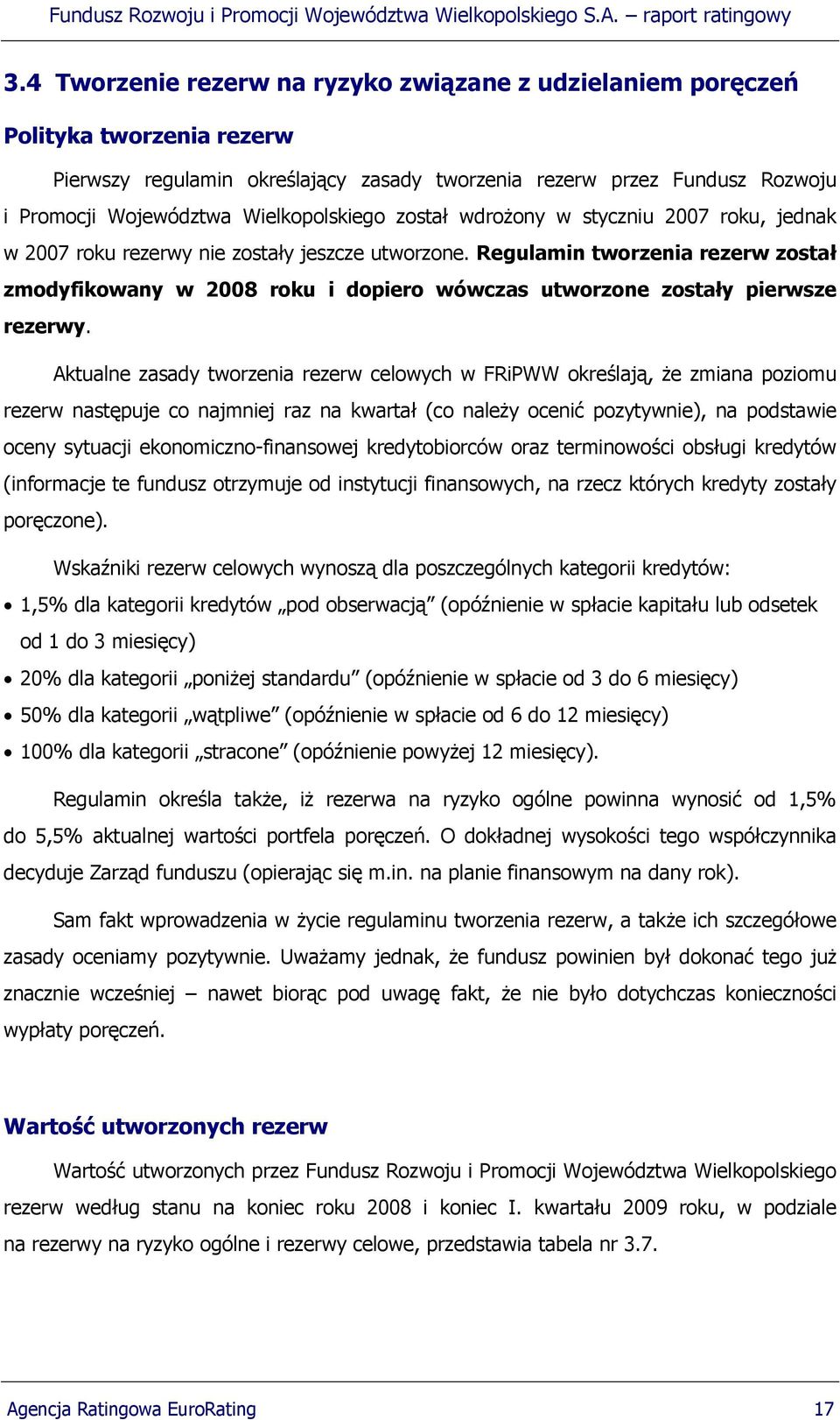 Regulamin tworzenia rezerw został zmodyfikowany w 2008 roku i dopiero wówczas utworzone zostały pierwsze rezerwy.
