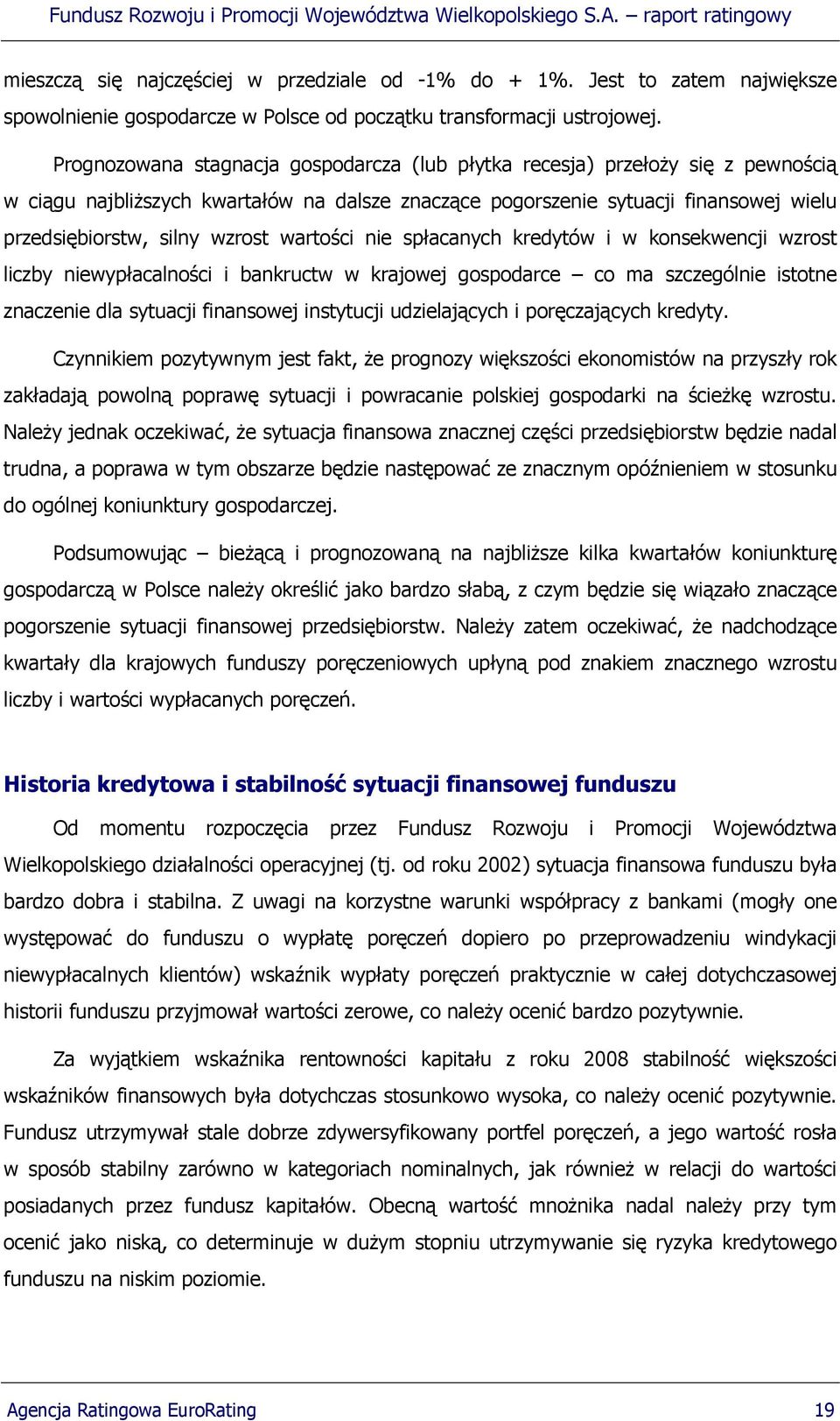 wartości nie spłacanych kredytów i w konsekwencji wzrost liczby niewypłacalności i bankructw w krajowej gospodarce co ma szczególnie istotne znaczenie dla sytuacji finansowej instytucji udzielających