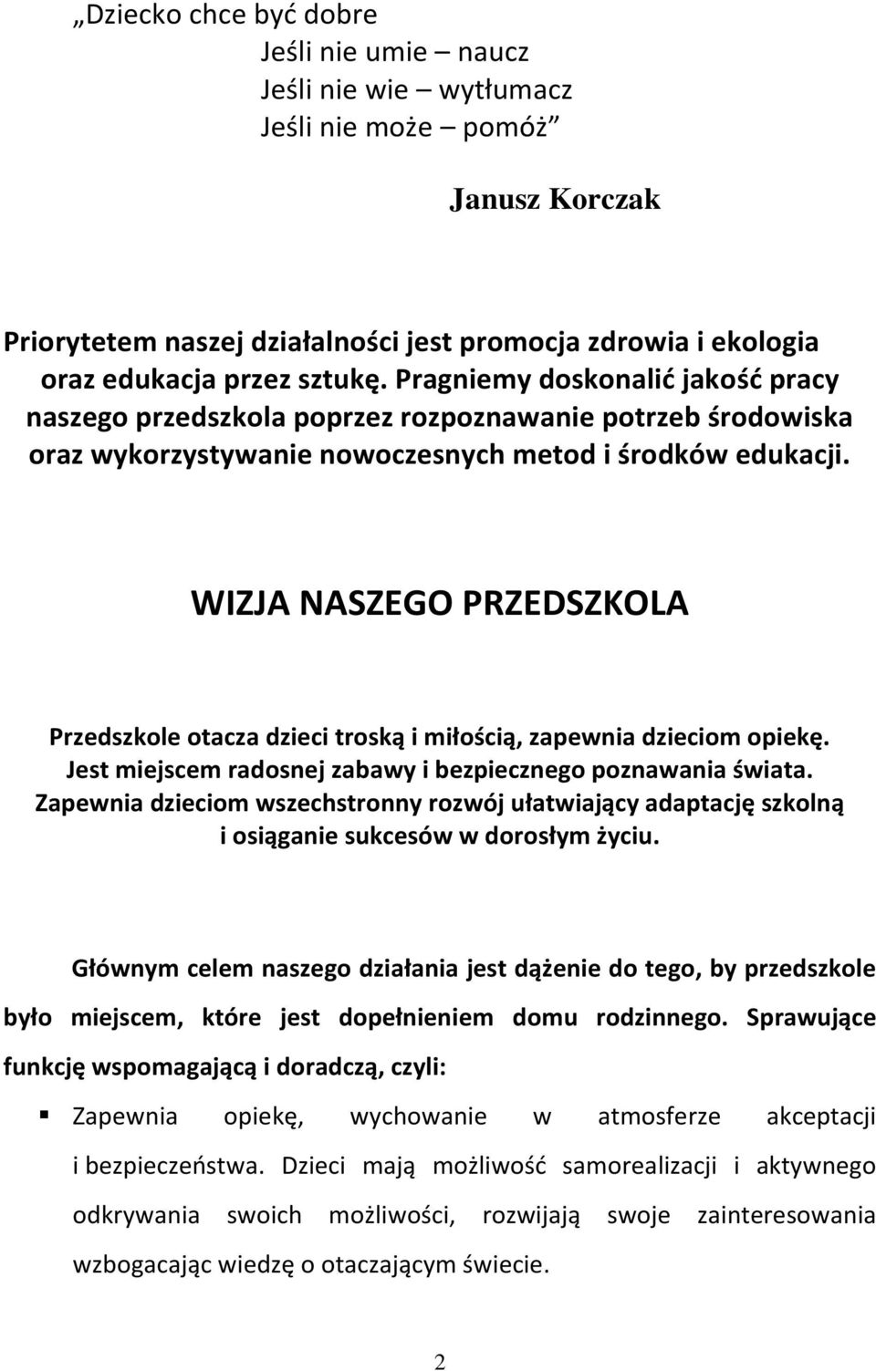 WIZJA NASZEGO PRZEDSZKOLA Przedszkole otacza dzieci troską i miłością, zapewnia dzieciom opiekę. Jest miejscem radosnej zabawy i bezpiecznego poznawania świata.