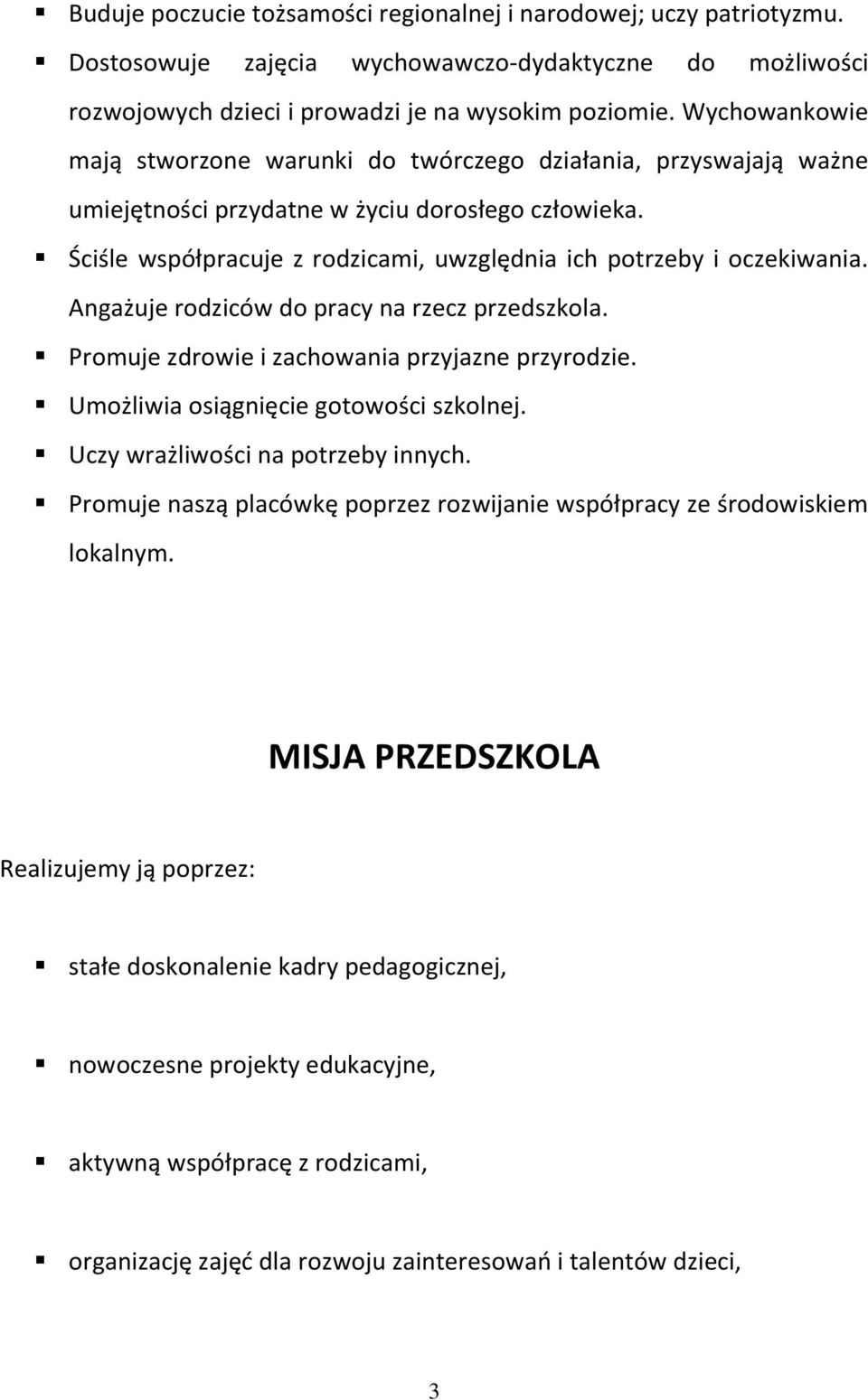 Ściśle współpracuje z rodzicami, uwzględnia ich potrzeby i oczekiwania. Angażuje rodziców do pracy na rzecz przedszkola. Promuje zdrowie i zachowania przyjazne przyrodzie.