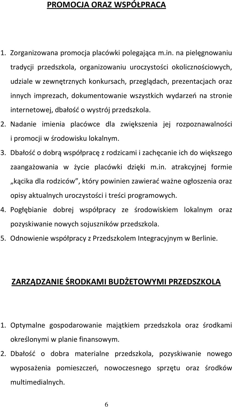 wydarzeń na stronie internetowej, dbałość o wystrój przedszkola. 2. Nadanie imienia placówce dla zwiększenia jej rozpoznawalności i promocji w środowisku lokalnym. 3.