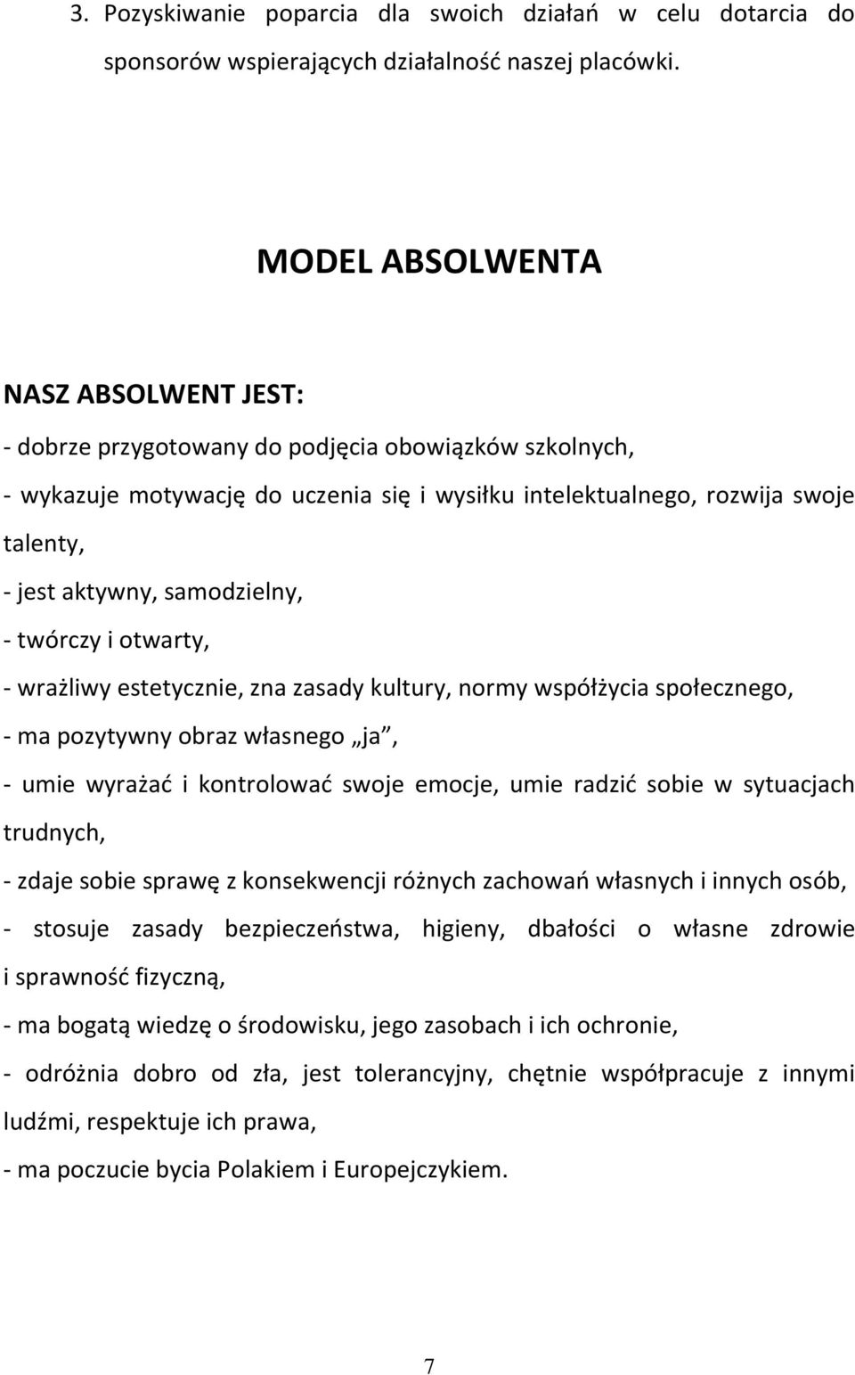 samodzielny, - twórczy i otwarty, - wrażliwy estetycznie, zna zasady kultury, normy współżycia społecznego, - ma pozytywny obraz własnego ja, - umie wyrażać i kontrolować swoje emocje, umie radzić