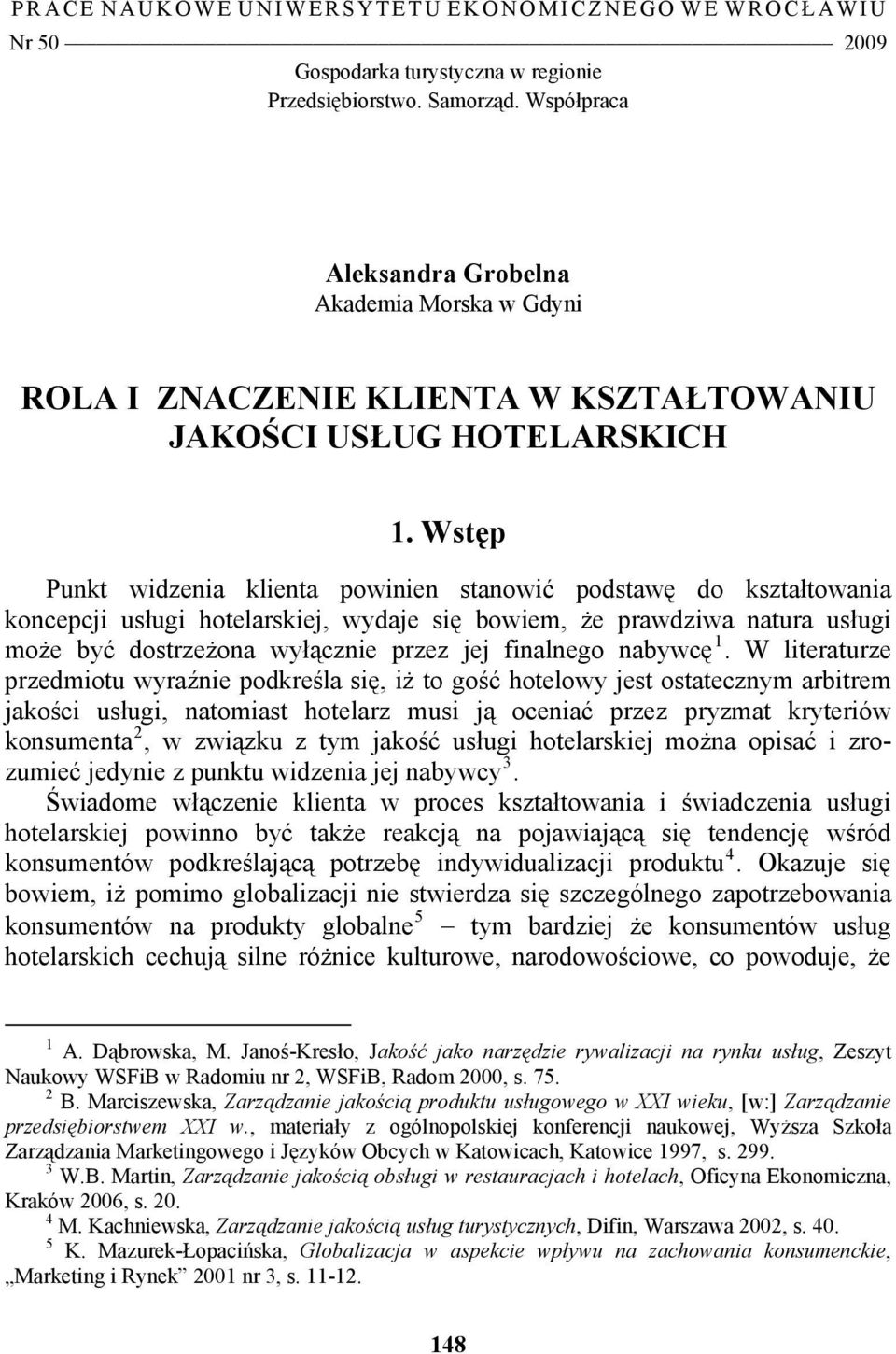 Wstęp Punkt widzenia klienta powinien stanowić podstawę do kształtowania koncepcji usługi hotelarskiej, wydaje się bowiem, że prawdziwa natura usługi może być dostrzeżona wyłącznie przez jej