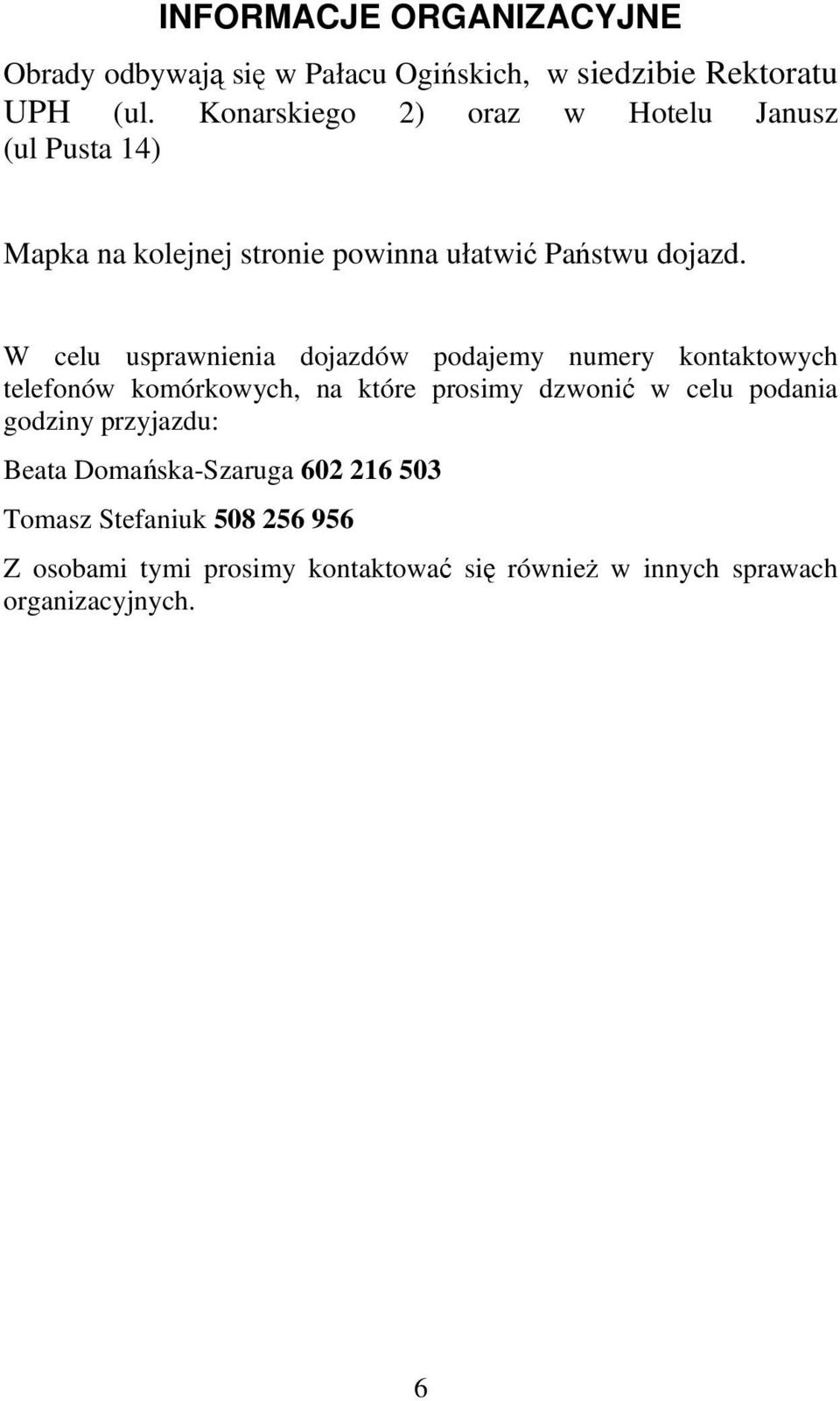 W celu usprawnienia dojazdów podajemy numery kontaktowych telefonów komórkowych, na które prosimy dzwonić w celu podania