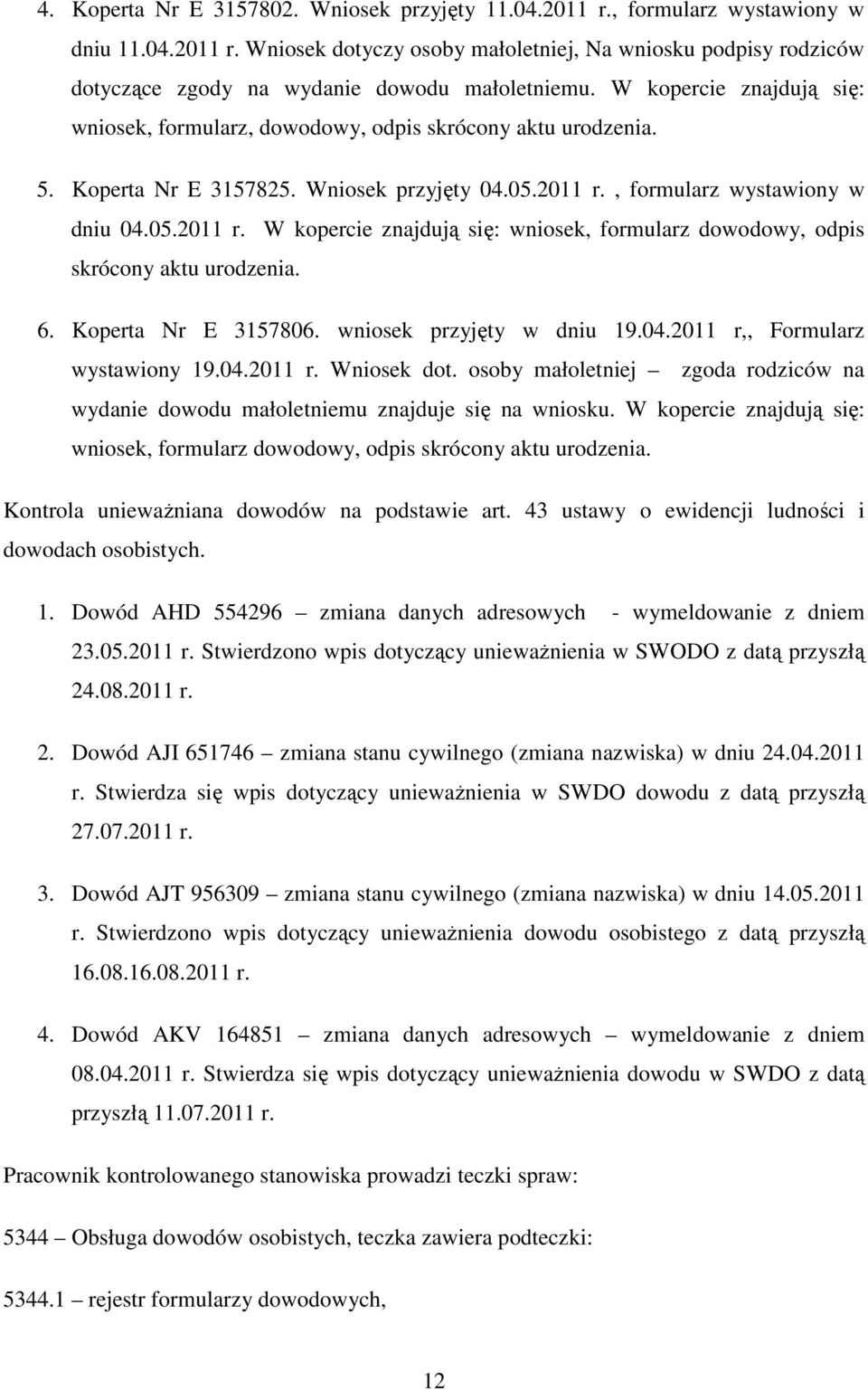 , formularz wystawiony w dniu 04.05.2011 r. W kopercie znajdują się: wniosek, formularz dowodowy, odpis skrócony aktu urodzenia. 6. Koperta Nr E 3157806. wniosek przyjęty w dniu 19.04.2011 r,, Formularz wystawiony 19.