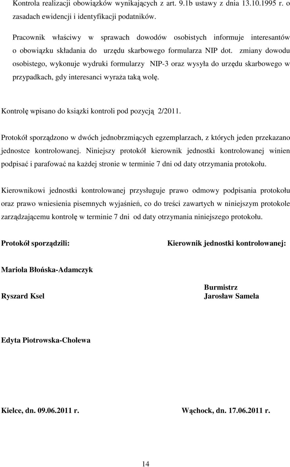 zmiany dowodu osobistego, wykonuje wydruki formularzy NIP-3 oraz wysyła do urzędu skarbowego w przypadkach, gdy interesanci wyraża taką wolę. Kontrolę wpisano do ksiązki kontroli pod pozycją 2/2011.