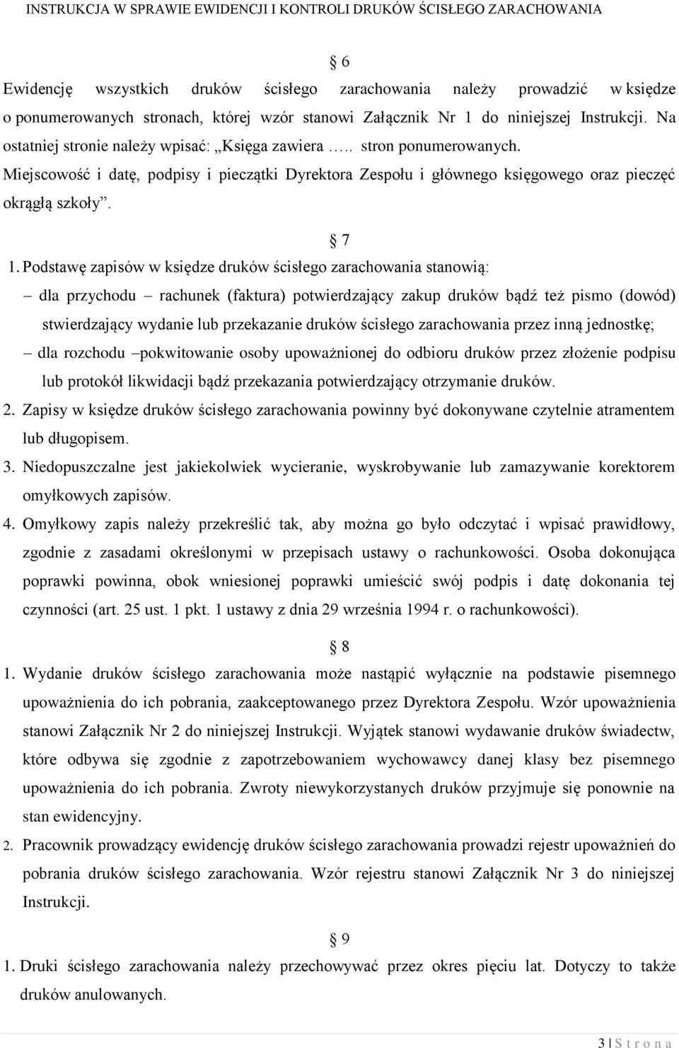 Podstawę zapisów w księdze druków ścisłego zarachowania stanowią: dla przychodu rachunek (faktura) potwierdzający zakup druków bądź też pismo (dowód) stwierdzający wydanie lub przekazanie druków