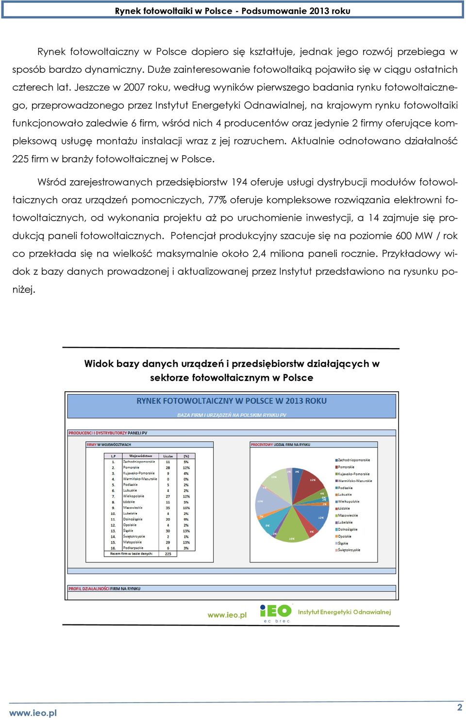 wśród nich 4 producentów oraz jedynie 2 firmy oferujące kompleksową usługę montażu instalacji wraz z jej rozruchem. Aktualnie odnotowano działalność 225 firm w branży fotowoltaicznej w Polsce.