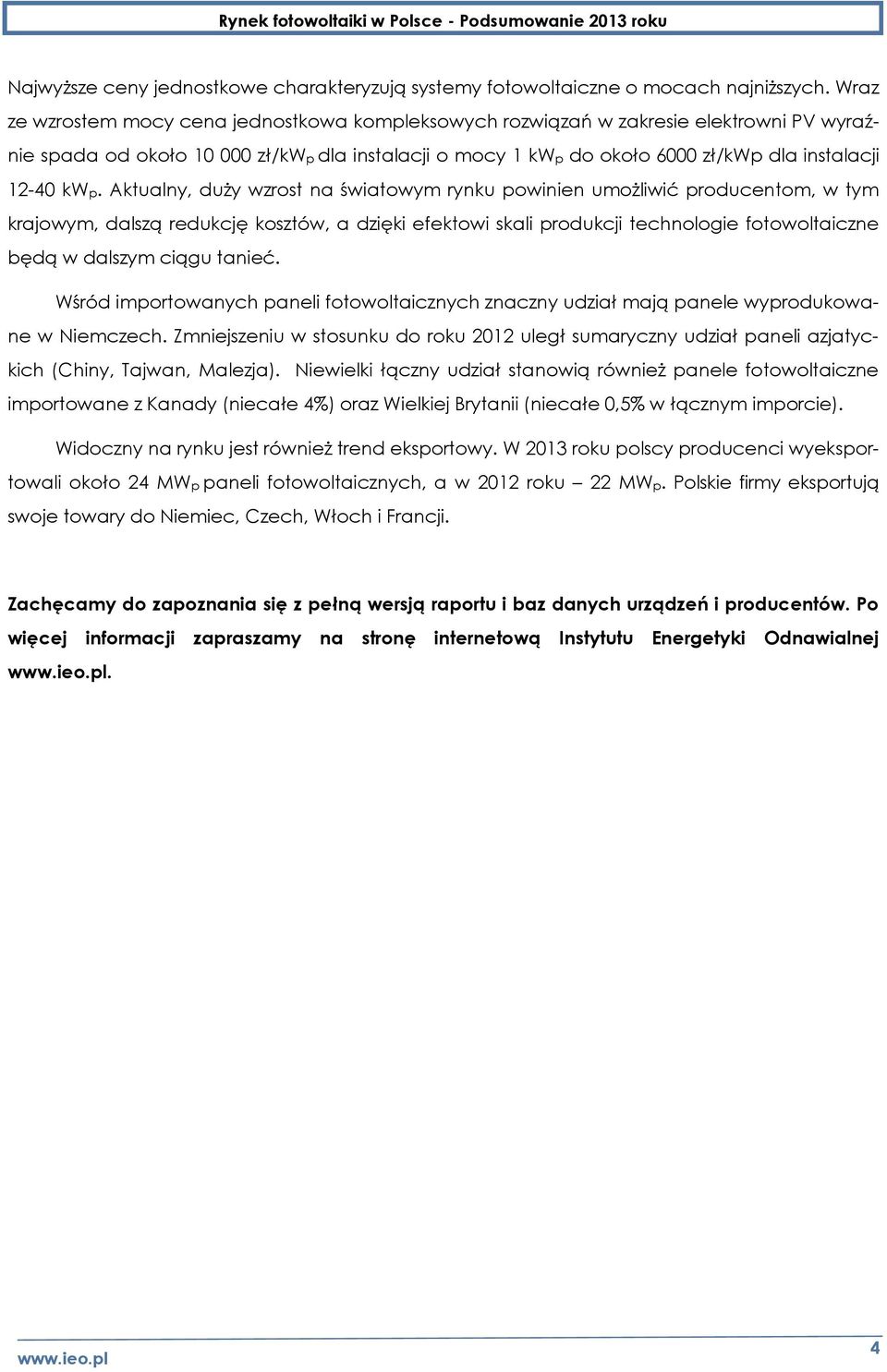 Aktualny, duży wzrost na światowym rynku powinien umożliwić producentom, w tym krajowym, dalszą redukcję kosztów, a dzięki efektowi skali produkcji technologie fotowoltaiczne będą w dalszym ciągu