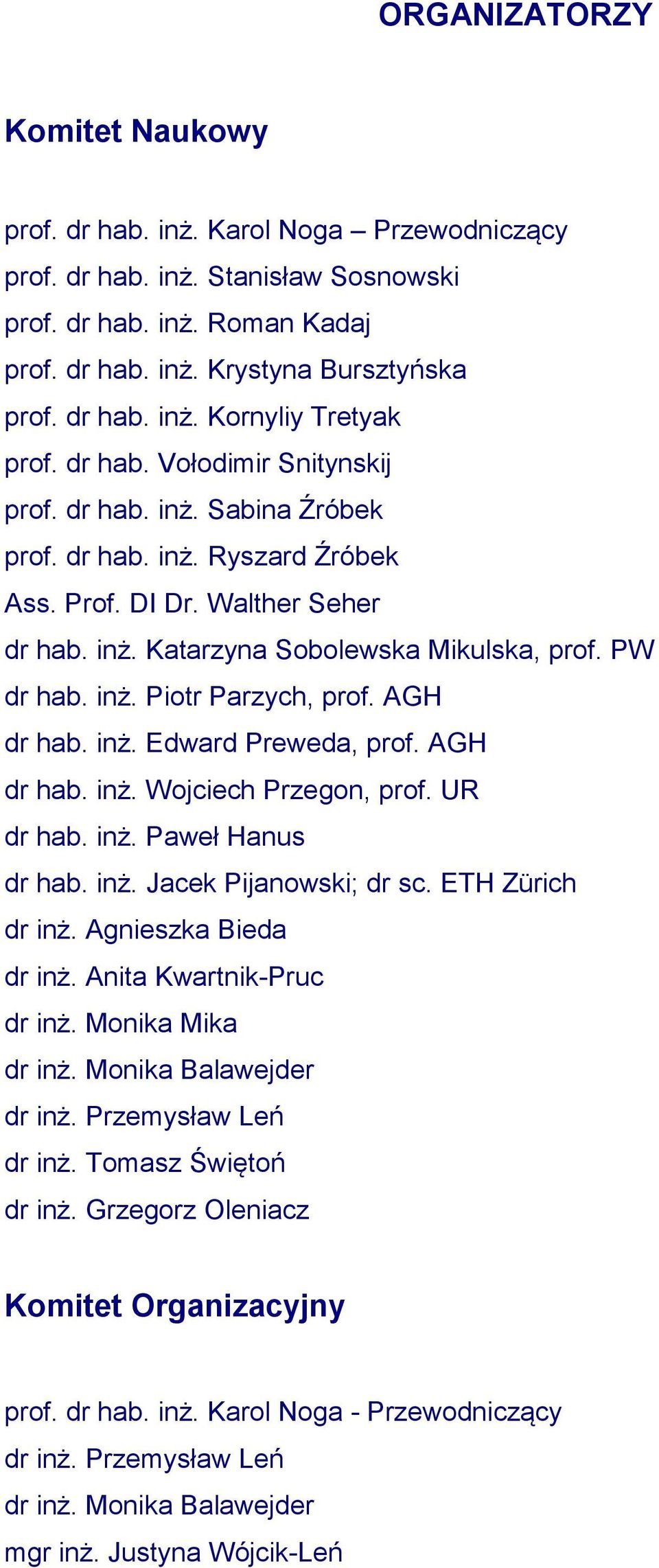 AGH dr hab. inż. Edward Preweda, prof. AGH dr hab. inż. Wojciech Przegon, prof. UR dr hab. inż. Paweł Hanus dr hab. inż. Jacek Pijanowski; dr sc. ETH Zürich dr inż. Agnieszka Bieda dr inż.