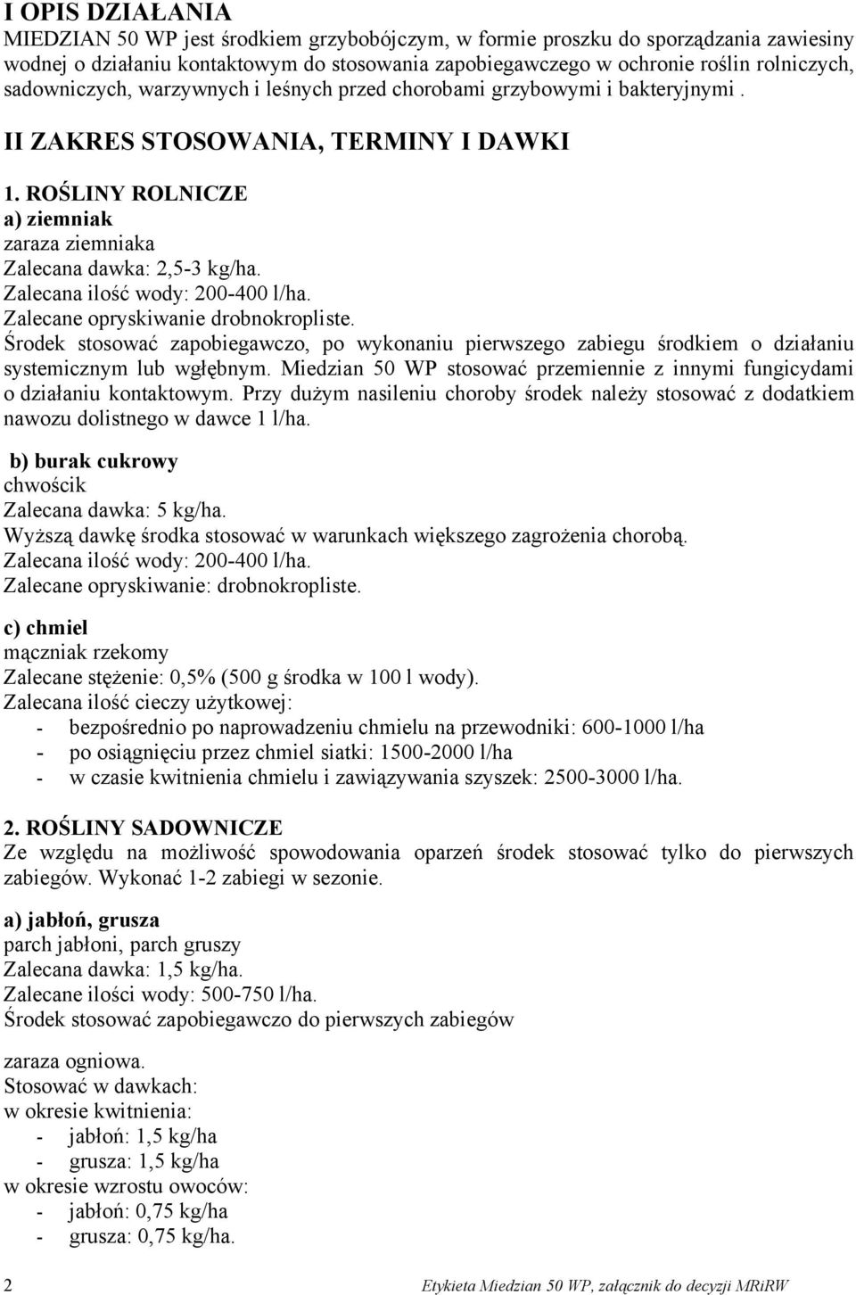 Zalecana ilość wody: 200-400 l/ha. Zalecane opryskiwanie drobnokropliste. Środek stosować zapobiegawczo, po wykonaniu pierwszego zabiegu środkiem o działaniu systemicznym lub wgłębnym.