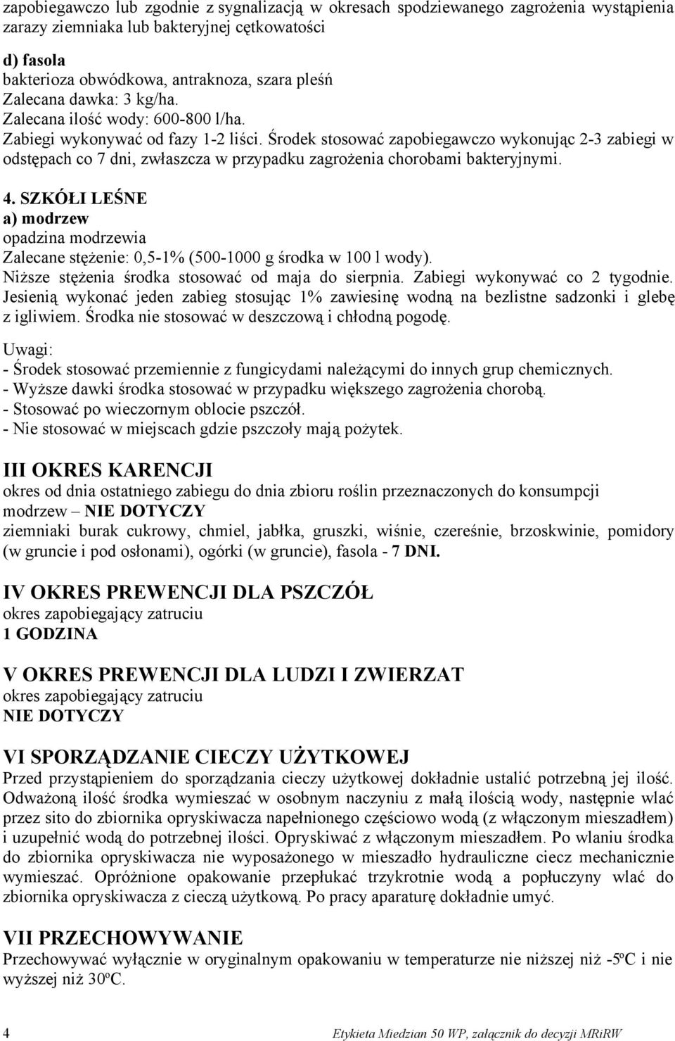 Środek stosować zapobiegawczo wykonując 2-3 zabiegi w odstępach co 7 dni, zwłaszcza w przypadku zagrożenia chorobami bakteryjnymi. 4.