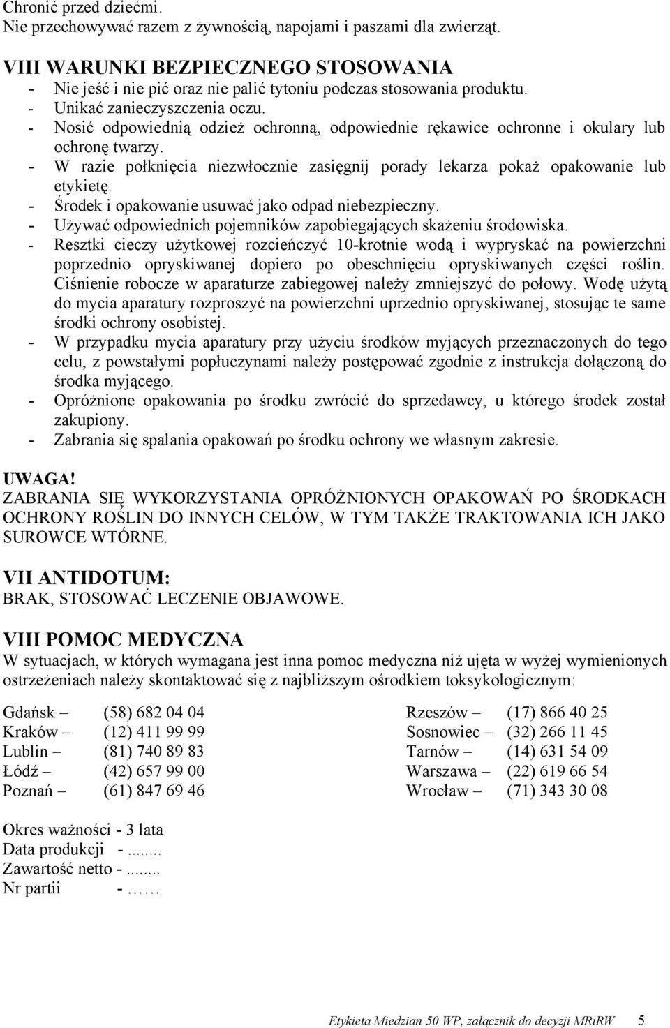 - Nosić odpowiednią odzież ochronną, odpowiednie rękawice ochronne i okulary lub ochronę twarzy. - W razie połknięcia niezwłocznie zasięgnij porady lekarza pokaż opakowanie lub etykietę.