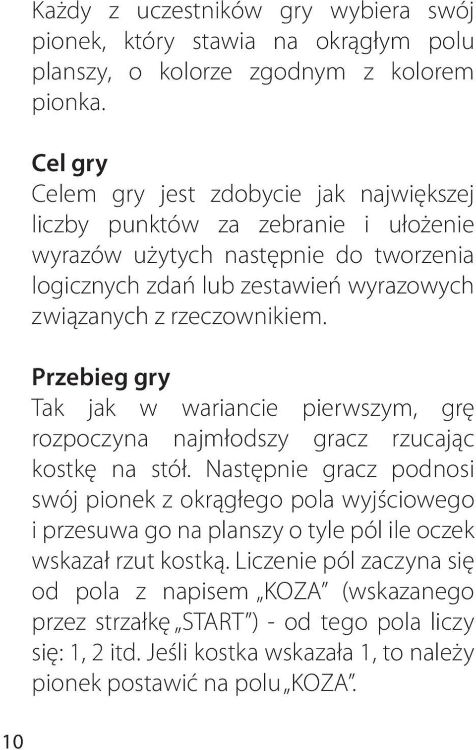 rzeczownikiem. Przebieg gry Tak jak w wariancie pierwszym, grę rozpoczyna najmłodszy gracz rzucając kostkę na stół.