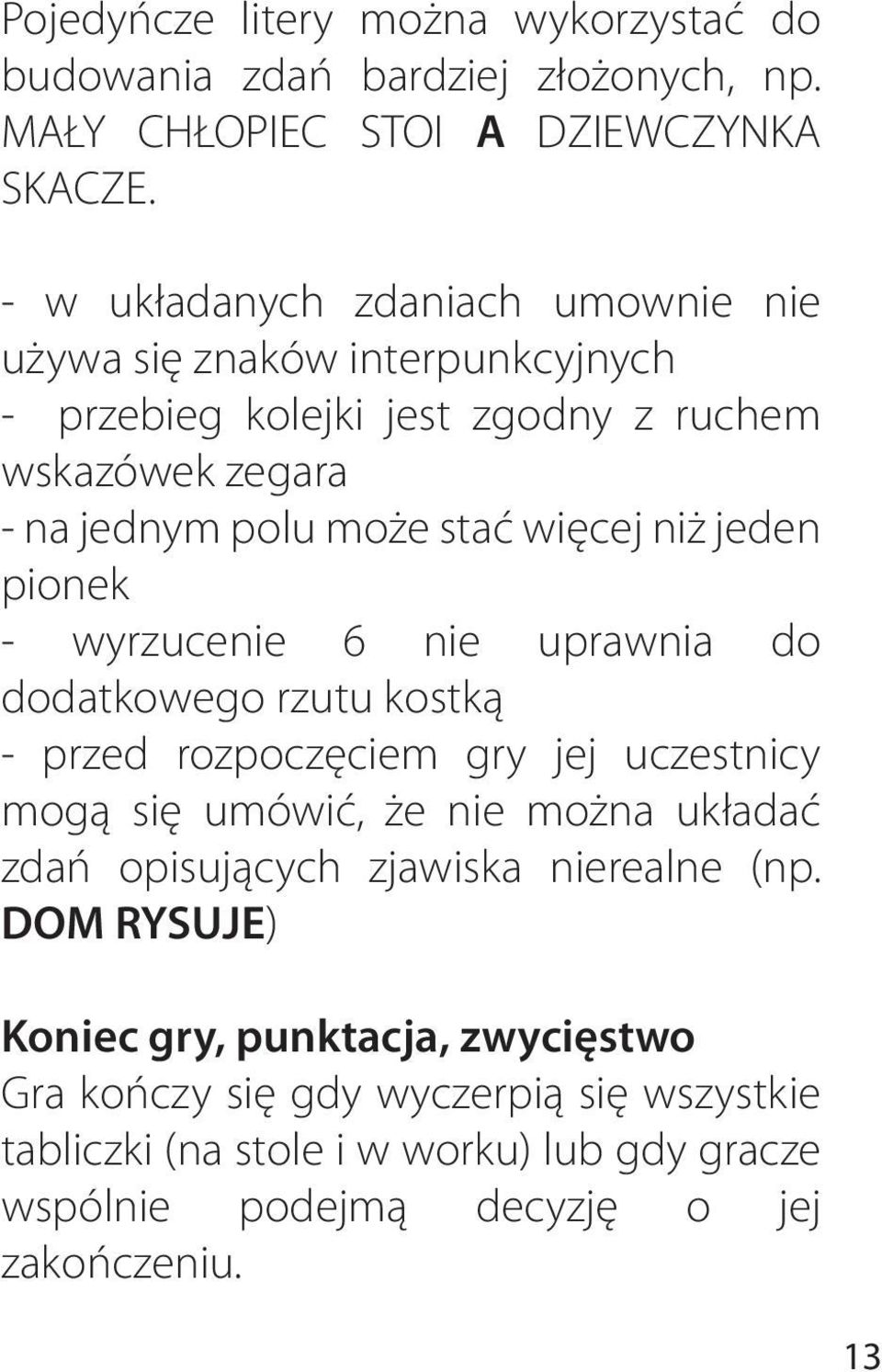 niż jeden pionek - wyrzucenie 6 nie uprawnia do dodatkowego rzutu kostką - przed rozpoczęciem gry jej uczestnicy mogą się umówić, że nie można układać zdań