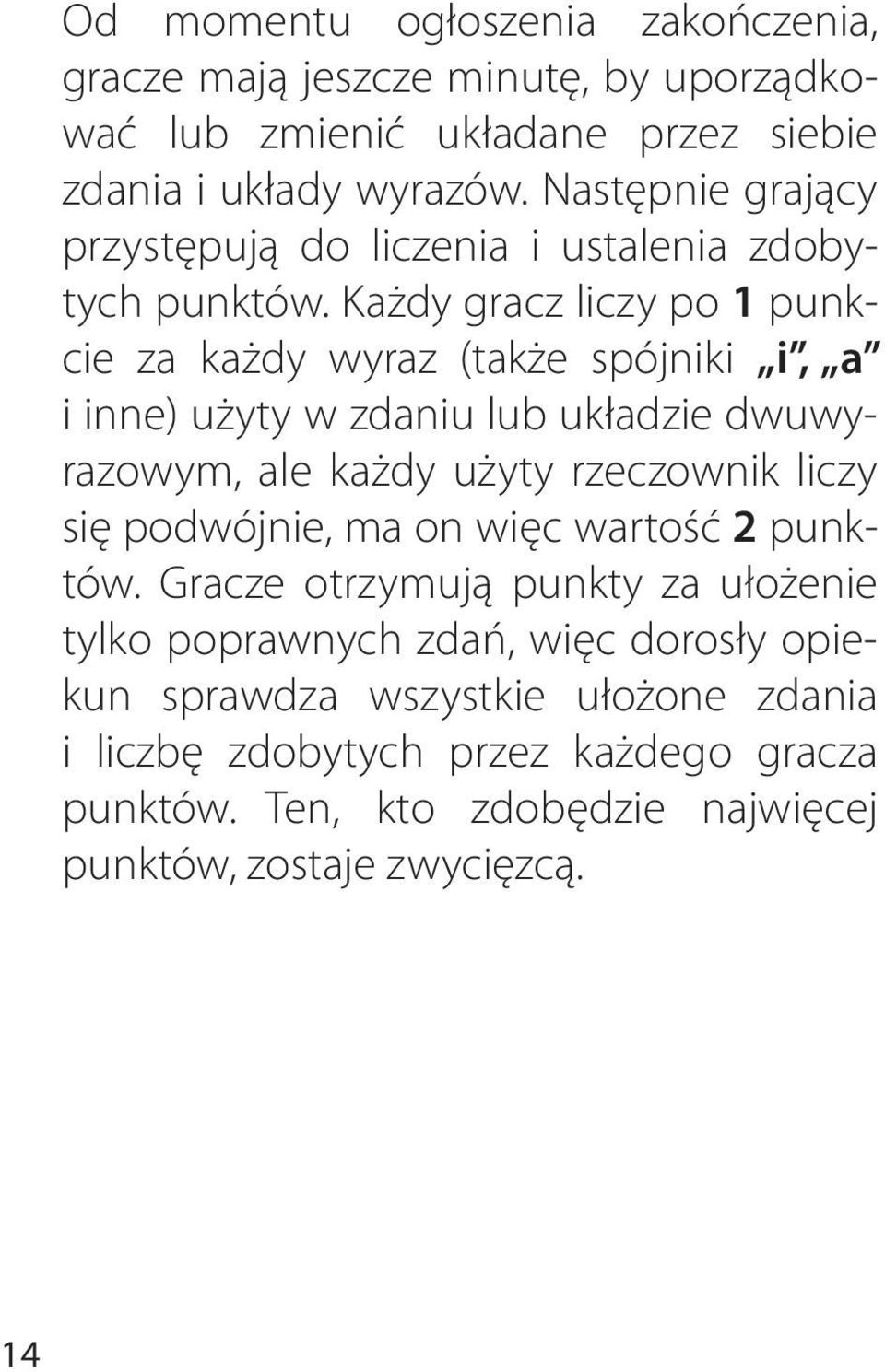 Każdy gracz liczy po 1 punkcie za każdy wyraz (także spójniki i, a i inne) użyty w zdaniu lub układzie dwuwyrazowym, ale każdy użyty rzeczownik liczy się