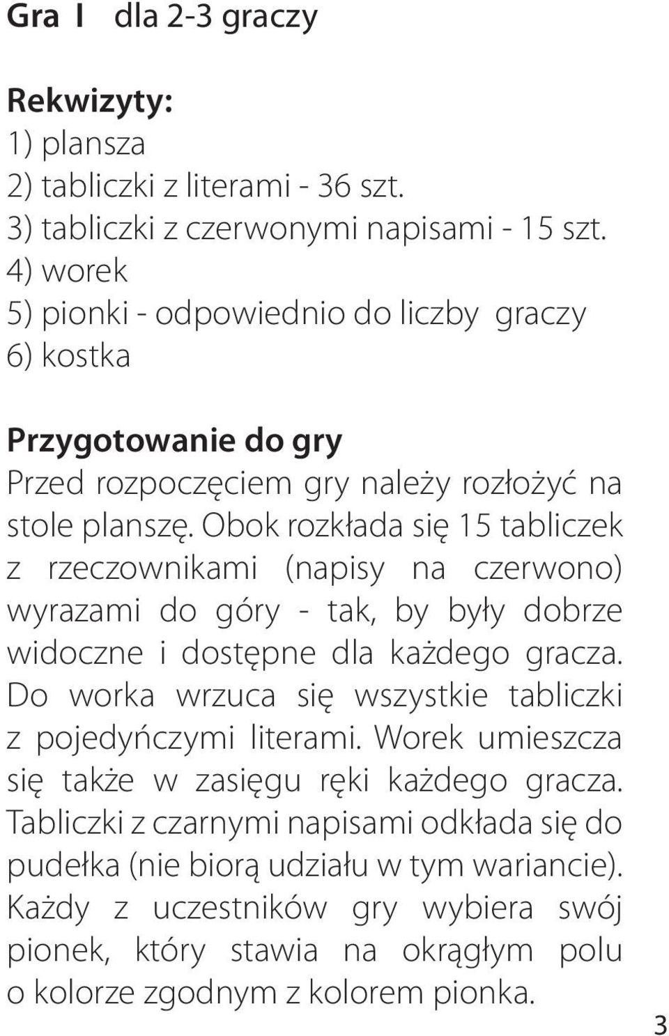 Obok rozkłada się 15 tabliczek z rzeczownikami (napisy na czerwono) wyrazami do góry - tak, by były dobrze widoczne i dostępne dla każdego gracza.