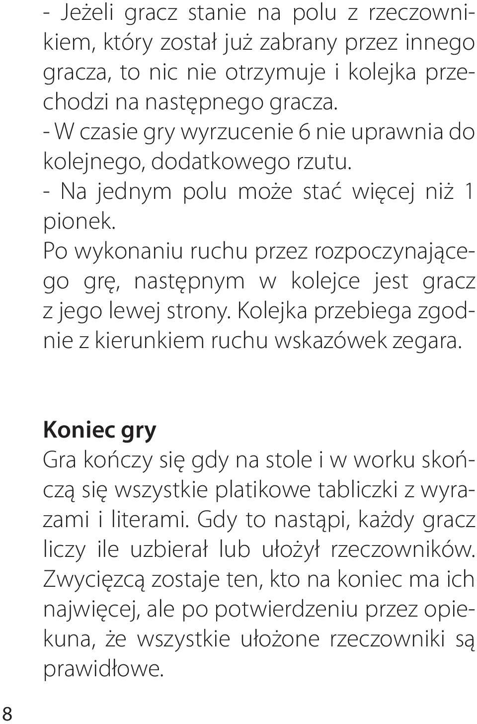 Po wykonaniu ruchu przez rozpoczynającego grę, następnym w kolejce jest gracz z jego lewej strony. Kolejka przebiega zgodnie z kierunkiem ruchu wskazówek zegara.