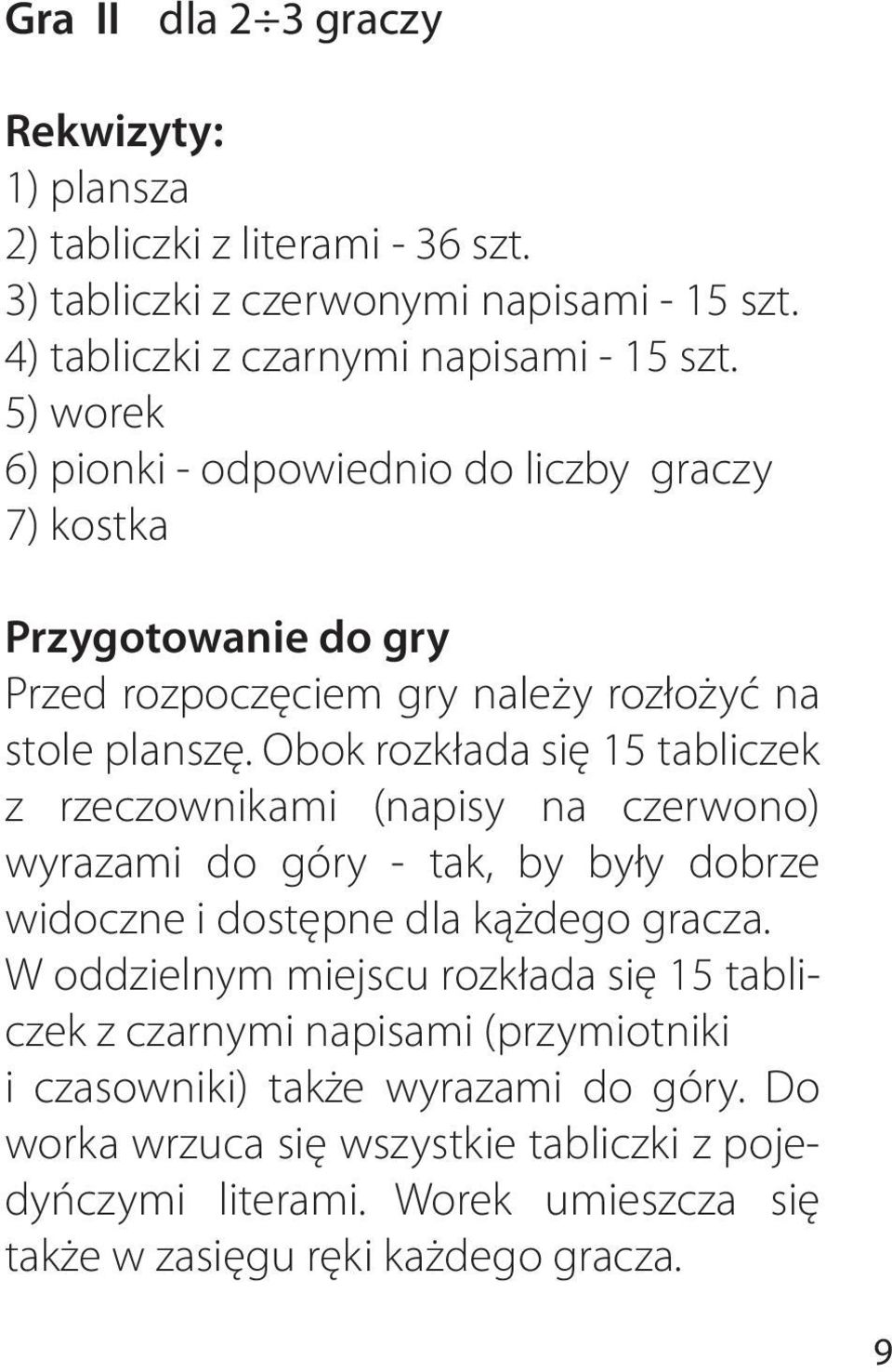 Obok rozkłada się 15 tabliczek z rzeczownikami (napisy na czerwono) wyrazami do góry - tak, by były dobrze widoczne i dostępne dla kążdego gracza.