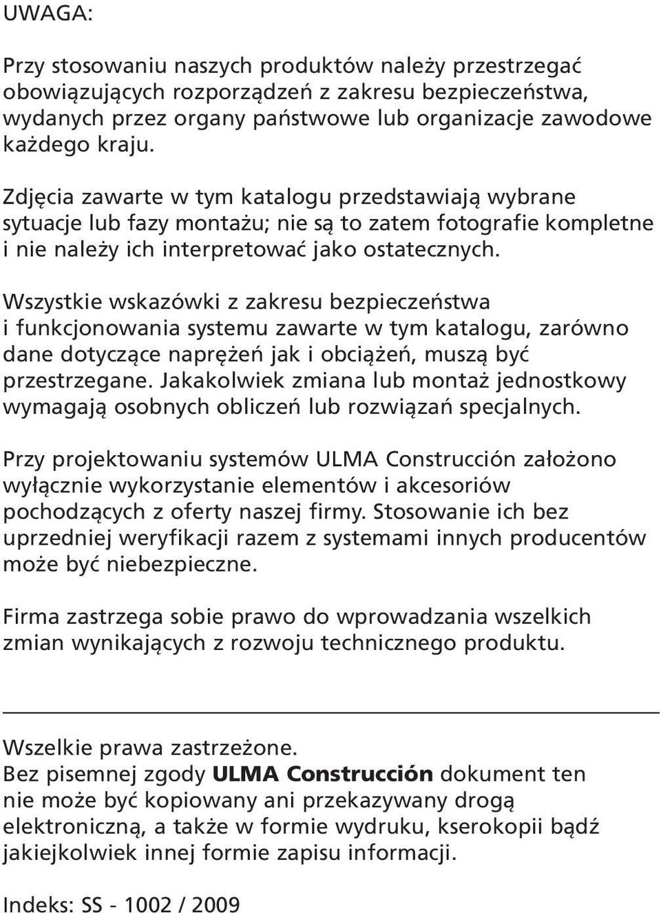 Wszystkie wskazówki z zakresu bezpieczeństwa i funkcjonowania systemu zawarte w tym katalogu, zarówno dane dotyczące naprężeń jak i obciążeń, muszą być przestrzegane.