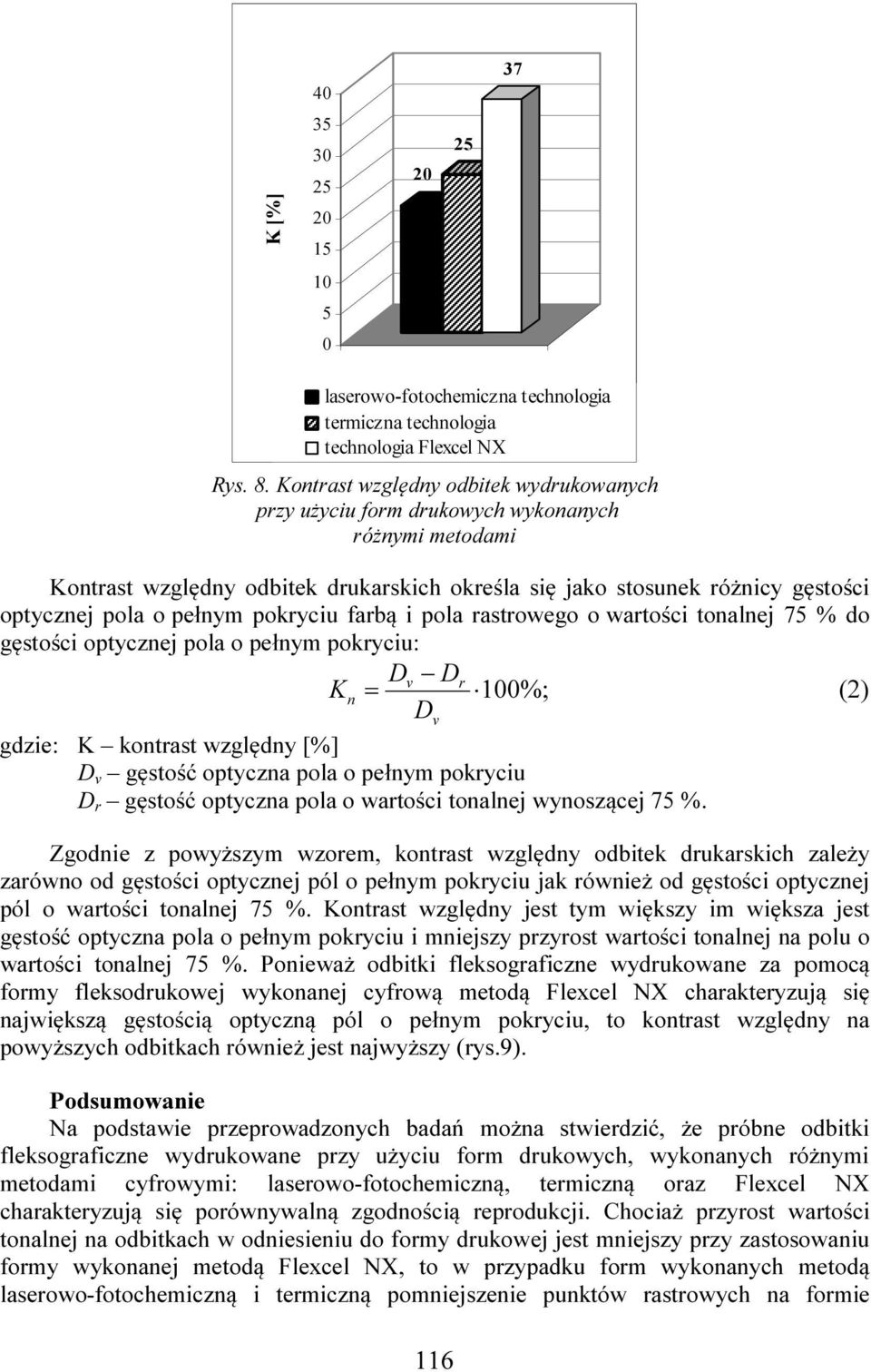 pokryciu farbą i pola rastrowego o wartości tonalnej 75 % do gęstości optycznej pola o pełnym pokryciu: Dv Dr K n = 1%; (2) Dv gdzie: K kontrast względny [%] D v gęstość optyczna pola o pełnym