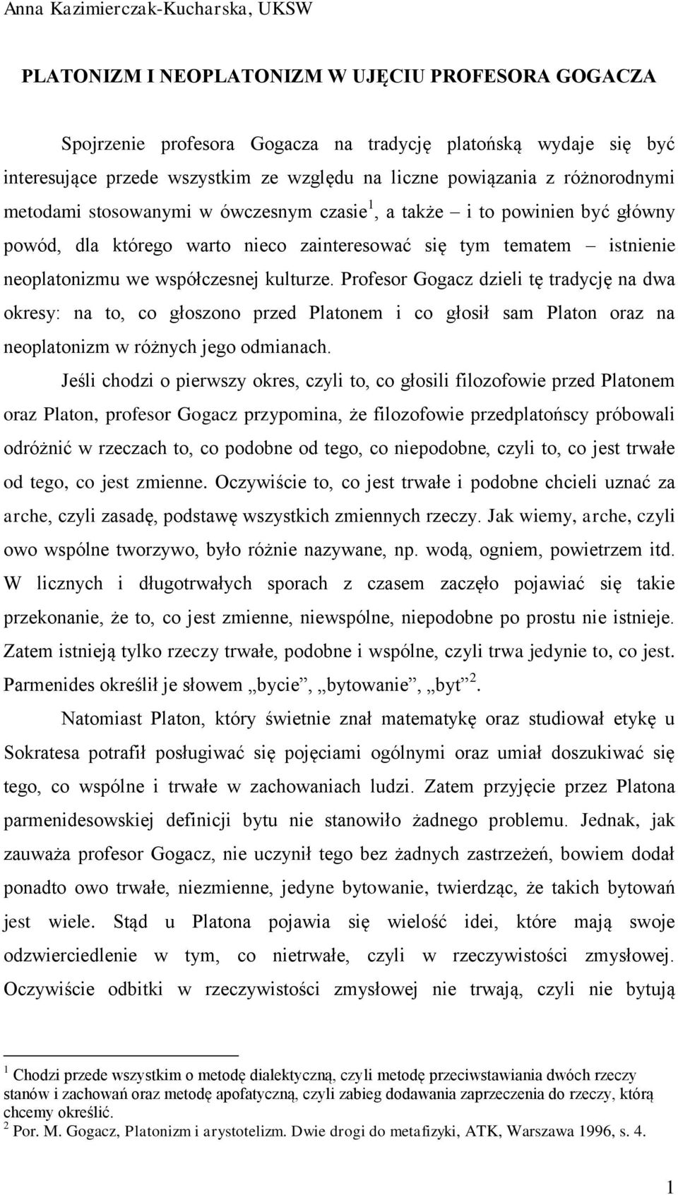 współczesnej kulturze. Profesor Gogacz dzieli tę tradycję na dwa okresy: na to, co głoszono przed Platonem i co głosił sam Platon oraz na neoplatonizm w różnych jego odmianach.