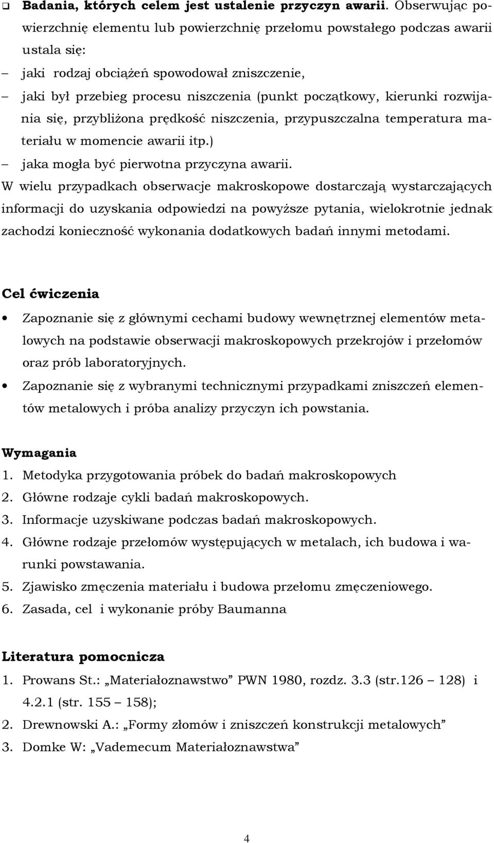 kierunki rozwijania się, przybliŝona prędkość niszczenia, przypuszczalna temperatura materiału w momencie awarii itp.) jaka mogła być pierwotna przyczyna awarii.