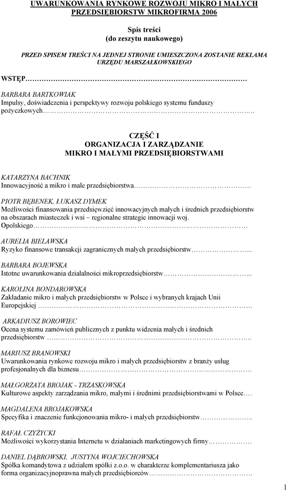 . CZĘŚĆ I ORGANIZACJA I ZARZĄDZANIE MIKRO I MAŁYMI PRZEDSIĘBIORSTWAMI KATARZYNA BACHNIK Innowacyjność a mikro i małe przedsiębiorstwa PIOTR BĘBENEK, ŁUKASZ DYMEK Możliwości finansowania przedsięwzięć