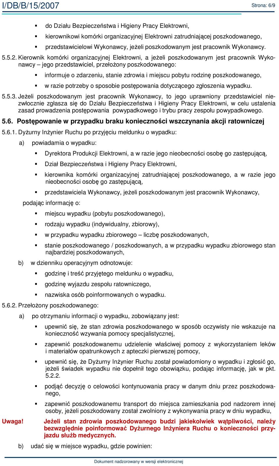 Kierownik komórki organizacyjnej Elektrowni, a jeŝeli poszkodowanym jest pracownik Wykonawcy jego przedstawiciel, przełoŝony poszkodowanego: informuje o zdarzeniu, stanie zdrowia i miejscu pobytu