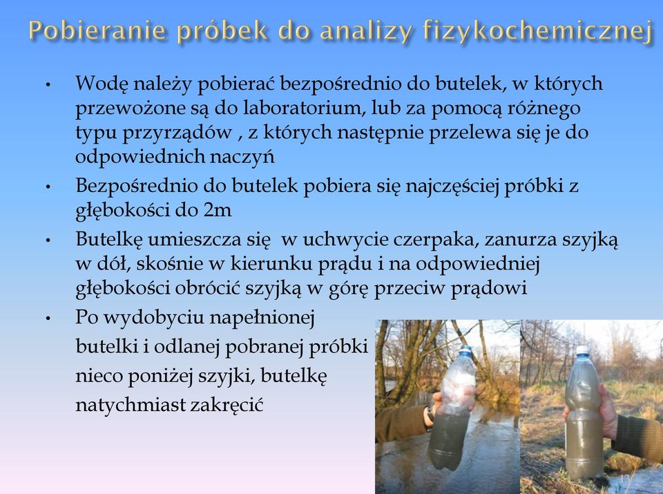 Butelkę umieszcza się w uchwycie czerpaka, zanurza szyjką w dół, skośnie w kierunku prądu i na odpowiedniej głębokości obrócić