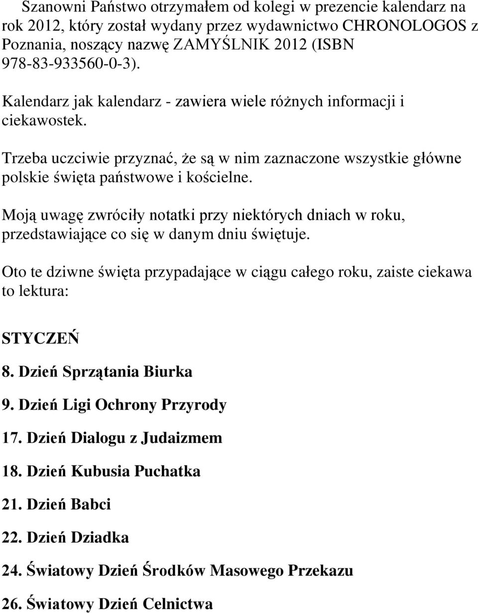 Moją uwagę zwróciły notatki przy niektórych dniach w roku, przedstawiające co się w danym dniu świętuje. Oto te dziwne święta przypadające w ciągu całego roku, zaiste ciekawa to lektura: STYCZEŃ 8.