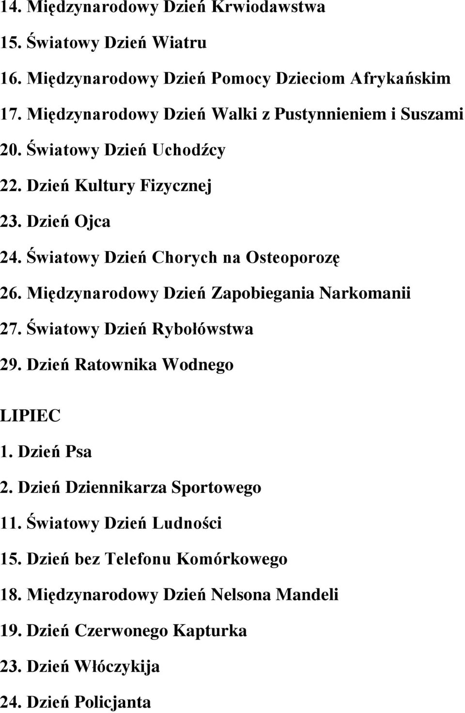 Światowy Dzień Chorych na Osteoporozę 26. Międzynarodowy Dzień Zapobiegania Narkomanii 27. Światowy Dzień Rybołówstwa 29. Dzień Ratownika Wodnego LIPIEC 1.