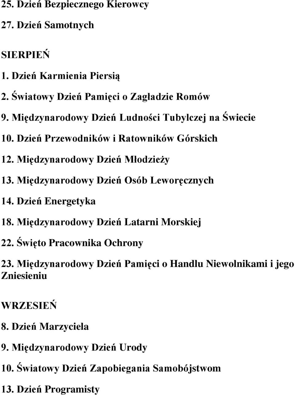 Międzynarodowy Dzień Osób Leworęcznych 14. Dzień Energetyka 18. Międzynarodowy Dzień Latarni Morskiej 22. Święto Pracownika Ochrony 23.