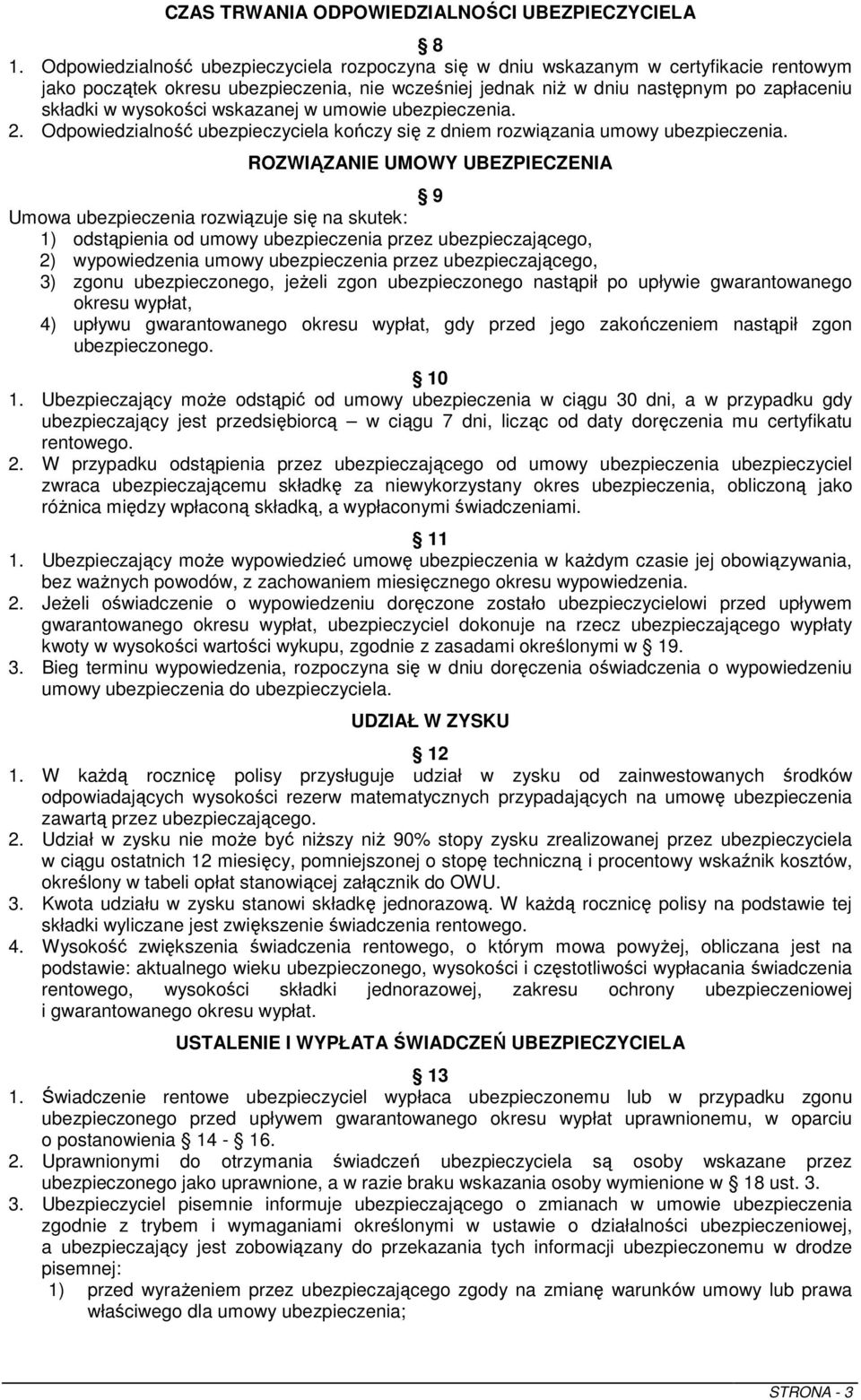 wysokości wskazanej w umowie ubezpieczenia. 2. Odpowiedzialność ubezpieczyciela kończy się z dniem rozwiązania umowy ubezpieczenia.