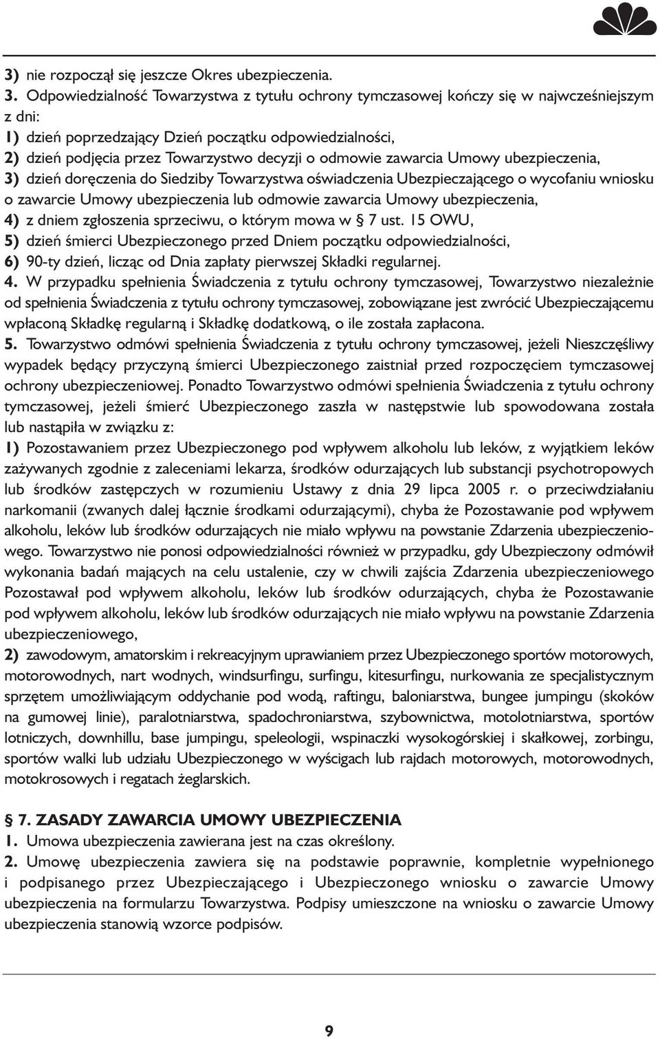 odmowie zawarcia Umowy ubezpieczenia, 3) dzień doręczenia do Siedziby Towarzystwa oświadczenia Ubezpieczającego o wycofaniu wniosku o zawarcie Umowy ubezpieczenia lub odmowie zawarcia Umowy