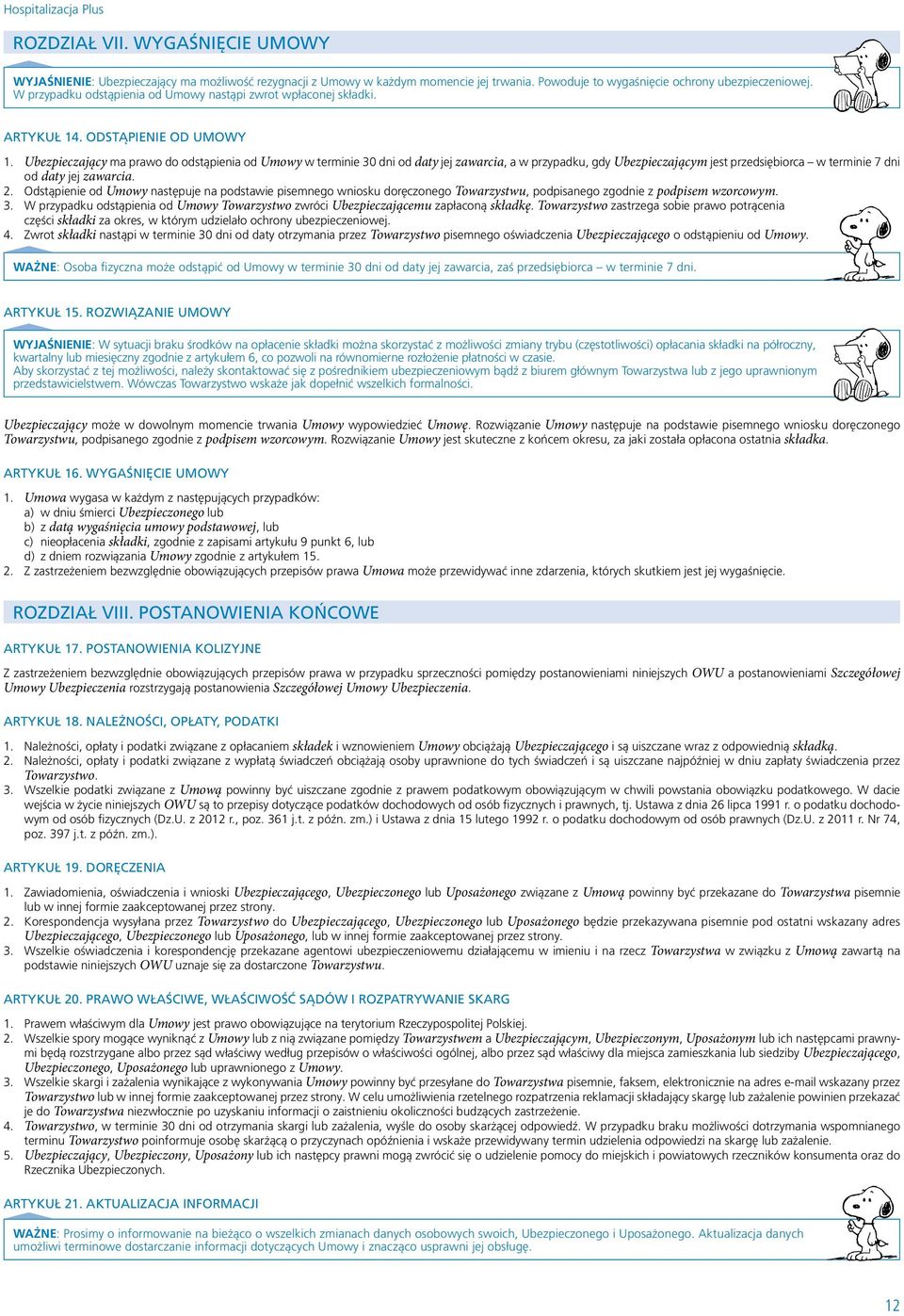 Ubezpieczający ma prawo do odstąpienia od Umowy w terminie 30 dni od daty jej zawarcia, a w przypadku, gdy Ubezpieczającym jest przedsiębiorca w terminie 7 dni od daty jej zawarcia. 2.