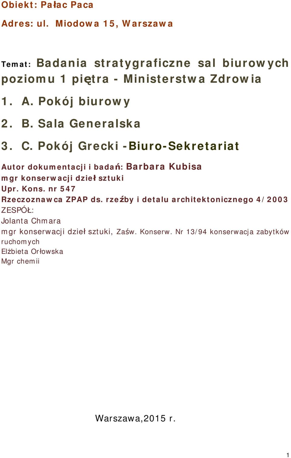 C. Pokój Grecki -Biuro-Sekretariat Autor dokumentacji i badań: Barbara Kubisa mgr konserwacji dzieł sztuki Upr. Kons.