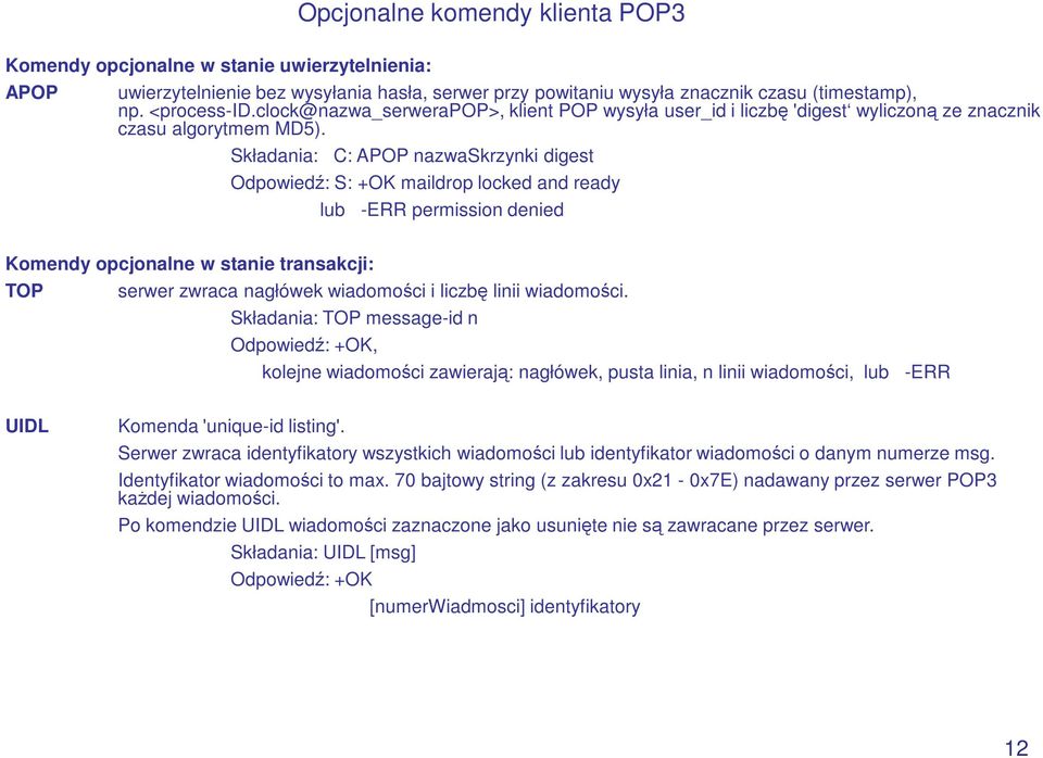 Składania: C: APOP nazwaskrzynki digest Odpowiedź: S: +OK maildrop locked and ready lub -ERR permission denied Komendy opcjonalne w stanie transakcji: TOP serwer zwraca nagłówek wiadomości i liczbę