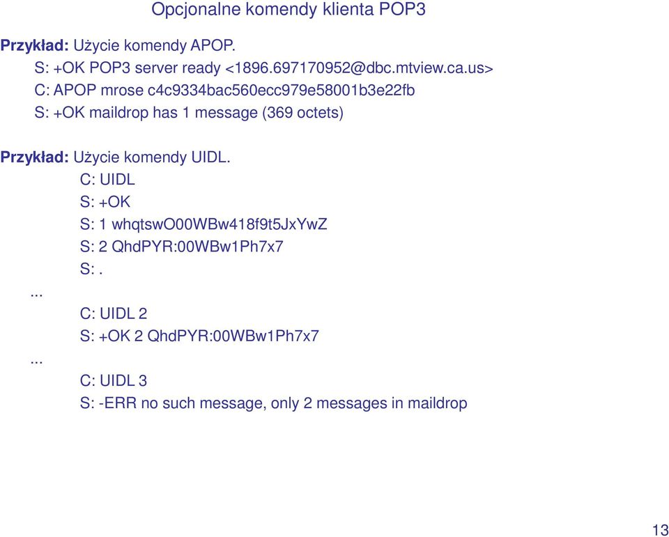 us> C: APOP mrose c4c9334bac560ecc979e58001b3e22fb S: +OK maildrop has 1 message (369 octets) Przykład: