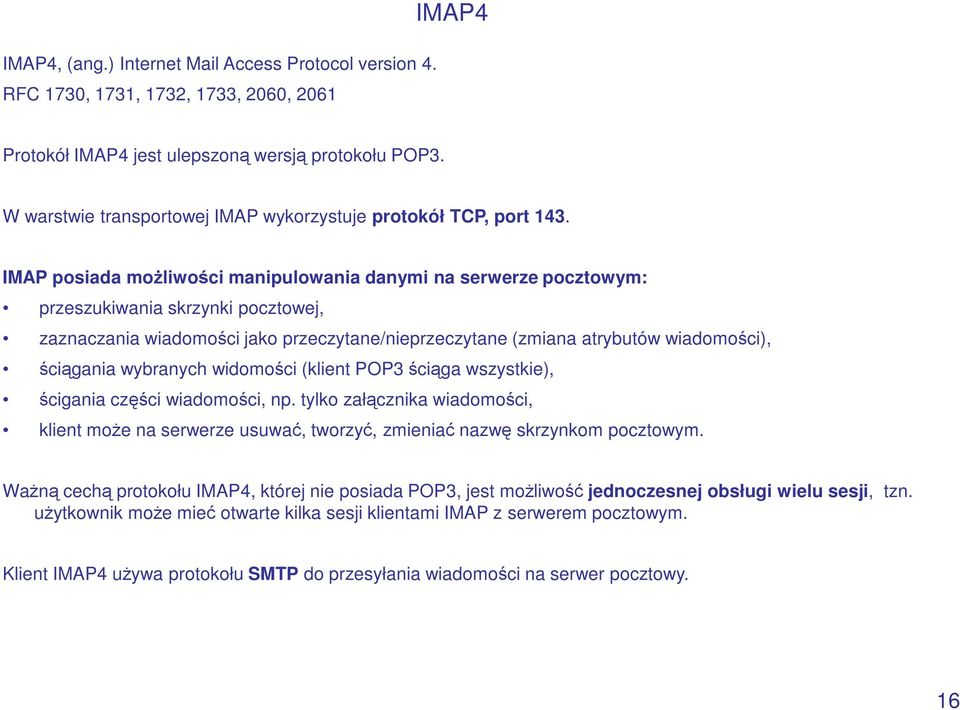 IMAP posiada moŝliwości manipulowania danymi na serwerze pocztowym: przeszukiwania skrzynki pocztowej, zaznaczania wiadomości jako przeczytane/nieprzeczytane (zmiana atrybutów wiadomości), ściągania
