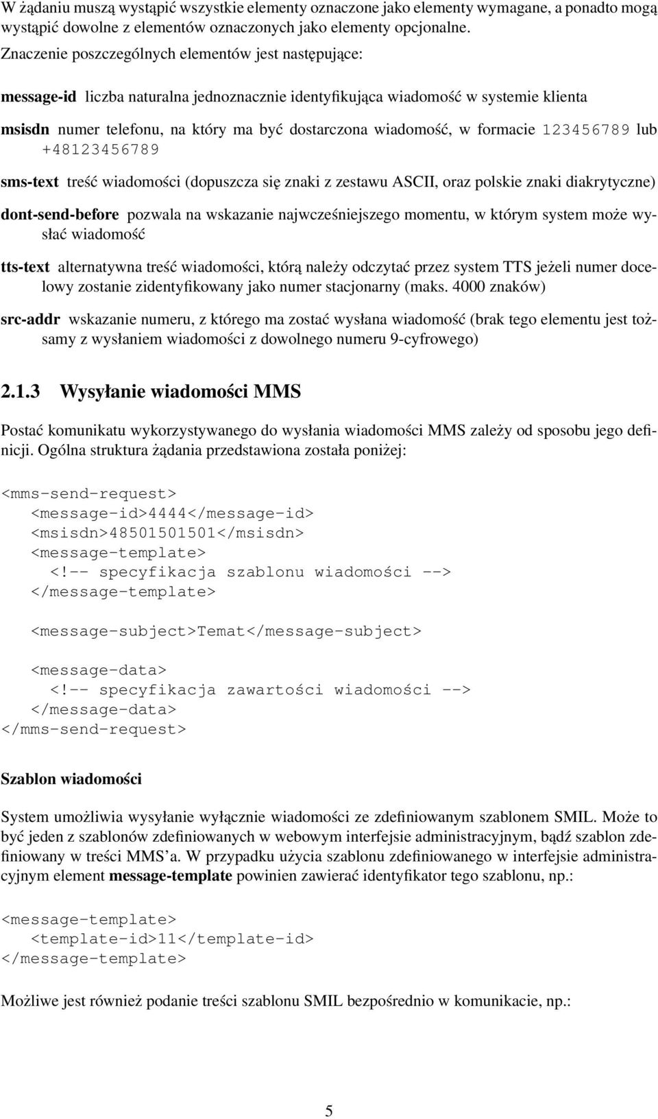 wiadomość, w formacie 123456789 lub +48123456789 sms-text treść wiadomości (dopuszcza się znaki z zestawu ASCII, oraz polskie znaki diakrytyczne) dont-send-before pozwala na wskazanie