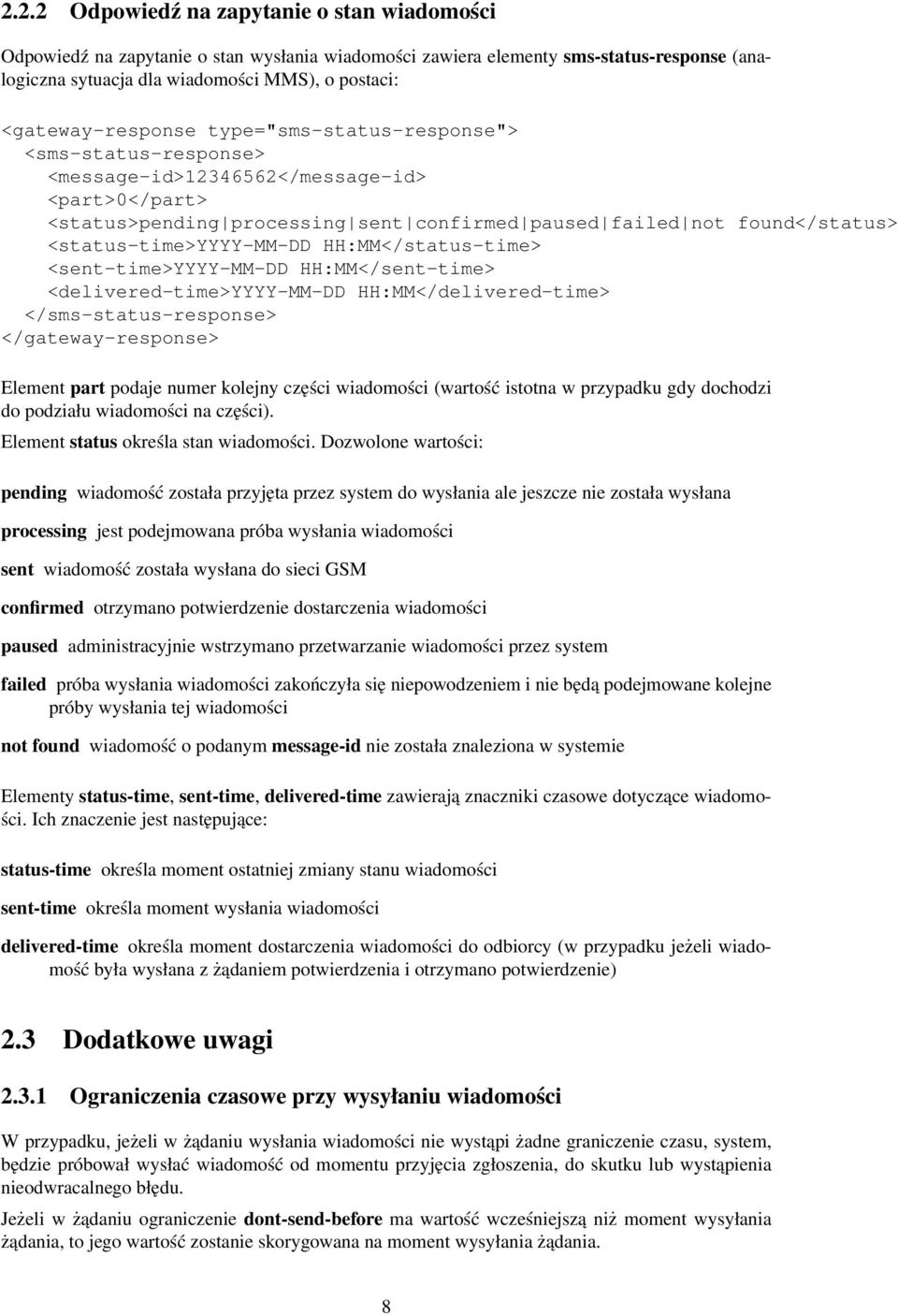 <status-time>yyyy-mm-dd HH:MM</status-time> <sent-time>yyyy-mm-dd HH:MM</sent-time> <delivered-time>yyyy-mm-dd HH:MM</delivered-time> </sms-status-response> </gateway-response> Element part podaje