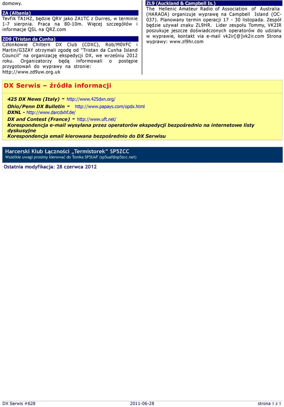 Organizatorzy będą informowali o postępie przygotowań do wyprawy na stronie: http://www.zd9uw.org.uk ZL9 (Auckland & Campbell Is.