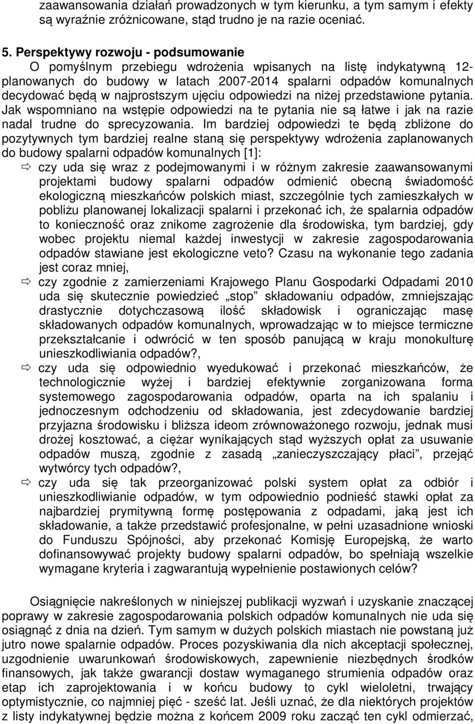 najprostszym ujęciu odpowiedzi na niżej przedstawione pytania. Jak wspomniano na wstępie odpowiedzi na te pytania nie są łatwe i jak na razie nadal trudne do sprecyzowania.
