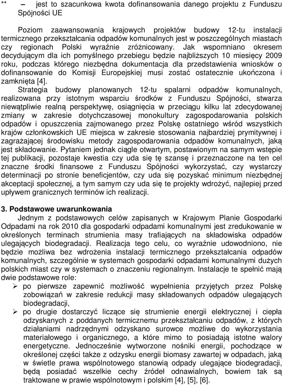 Jak wspomniano okresem decydującym dla ich pomyślnego przebiegu będzie najbliższych 10 miesięcy 2009 roku, podczas którego niezbędna dokumentacja dla przedstawienia wniosków o dofinansowanie do